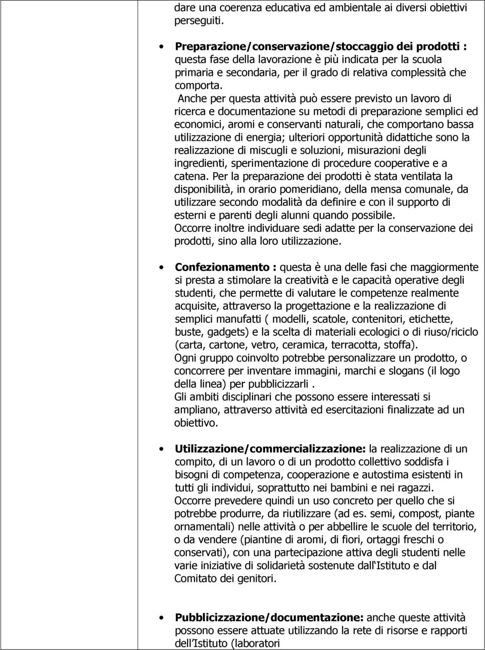 Anche per questa attività può essere previsto un lavoro di ricerca e documentazione su metodi di preparazione semplici ed economici, aromi e conservanti naturali, che comportano bassa utilizzazione