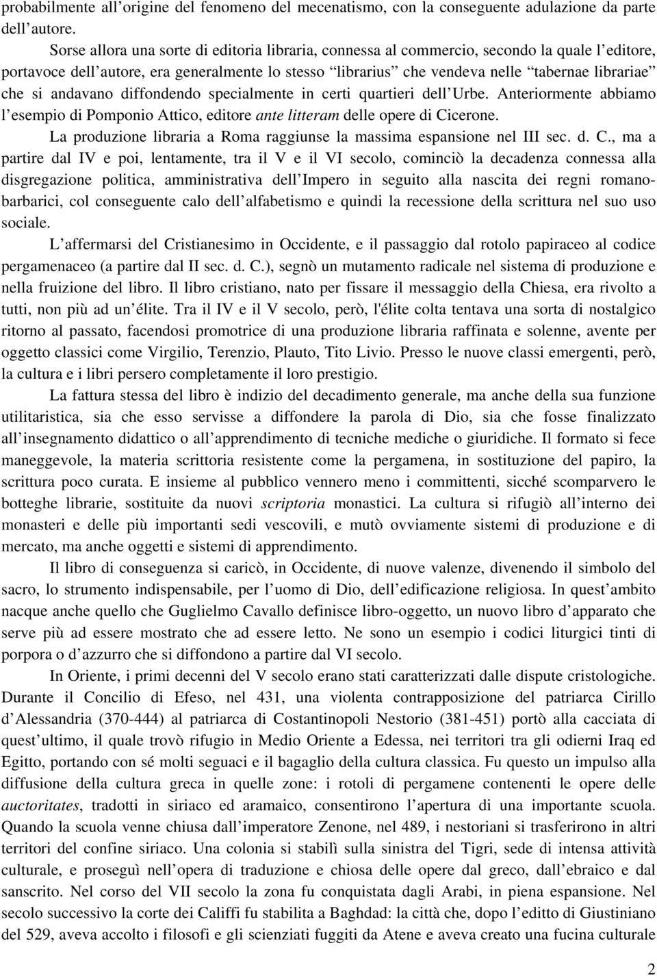 andavano diffondendo specialmente in certi quartieri dell Urbe. Anteriormente abbiamo l esempio di Pomponio Attico, editore ante litteram delle opere di Cicerone.