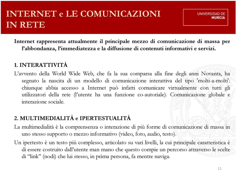 chiunque abbia accesso a Internet può infatti comunicare virtualmente con tutti gli utilizzatori della rete (l utente ha una funzione co-autoriale). Comunicazione globale e interazione sociale. 2.