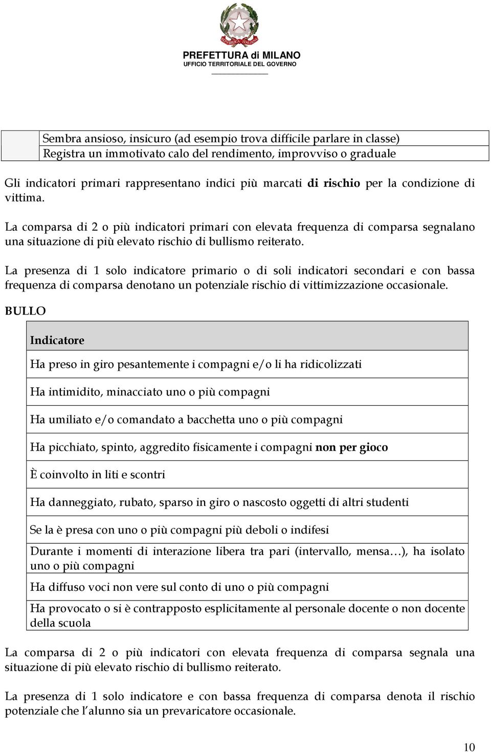 La presenza di 1 solo indicatore primario o di soli indicatori secondari e con bassa frequenza di comparsa denotano un potenziale rischio di vittimizzazione occasionale.