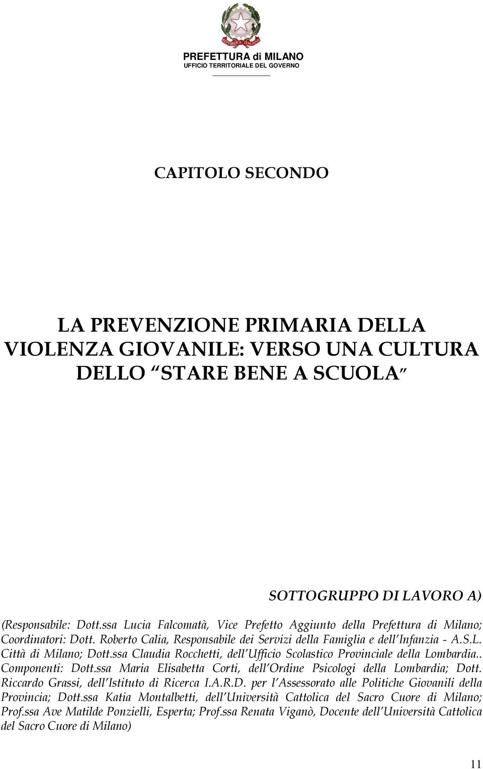 ssa Claudia Rocchetti, dell Ufficio Scolastico Provinciale della Lombardia.. Componenti: Dott.ssa Maria Elisabetta Corti, dell Ordine Psicologi della Lombardia; Dott.