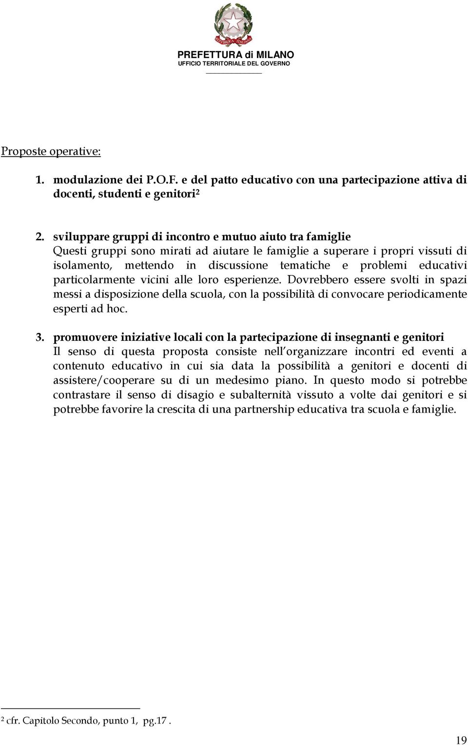 educativi particolarmente vicini alle loro esperienze. Dovrebbero essere svolti in spazi messi a disposizione della scuola, con la possibilità di convocare periodicamente esperti ad hoc. 3.