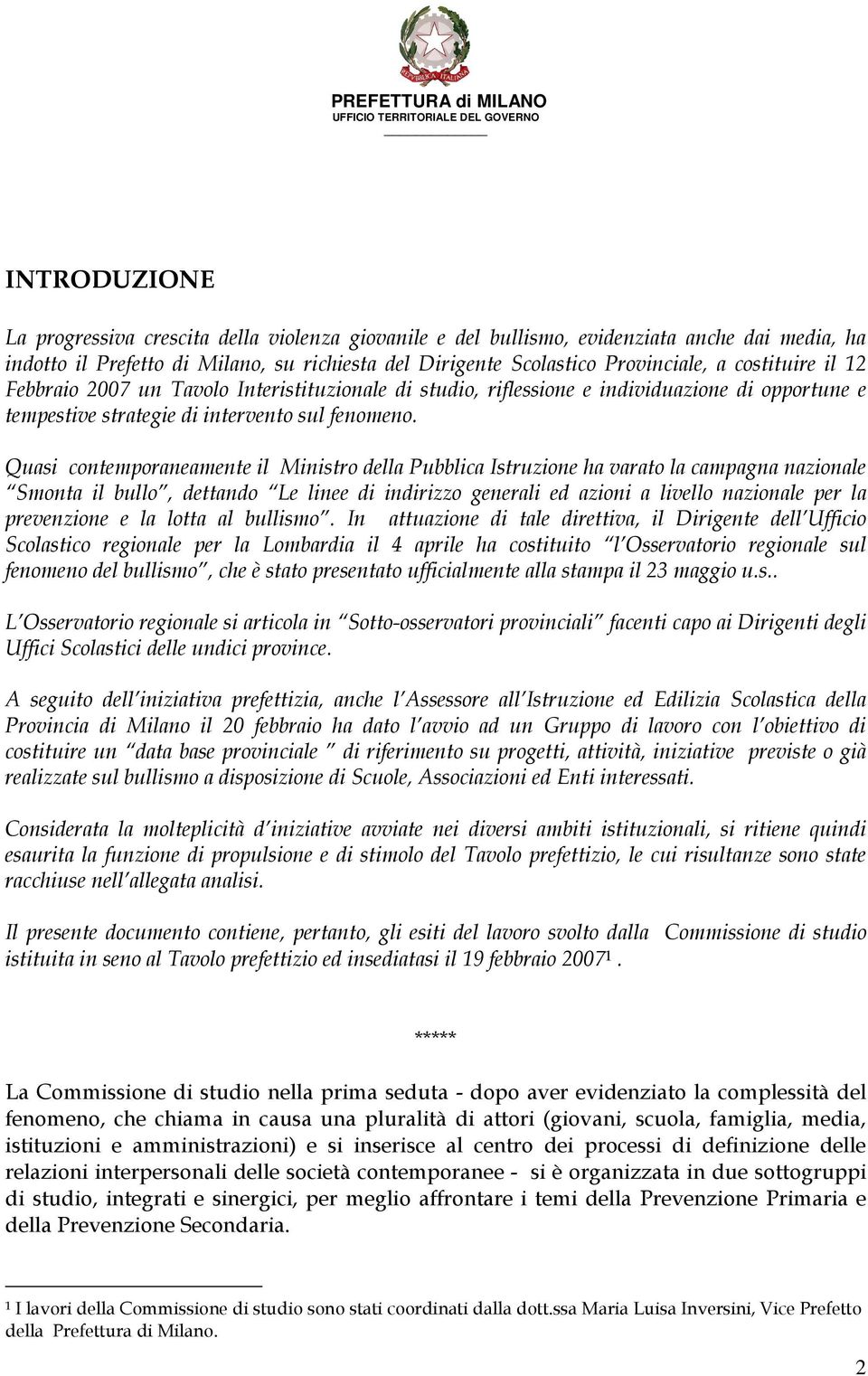 Quasi contemporaneamente il Ministro della Pubblica Istruzione ha varato la campagna nazionale Smonta il bullo, dettando Le linee di indirizzo generali ed azioni a livello nazionale per la