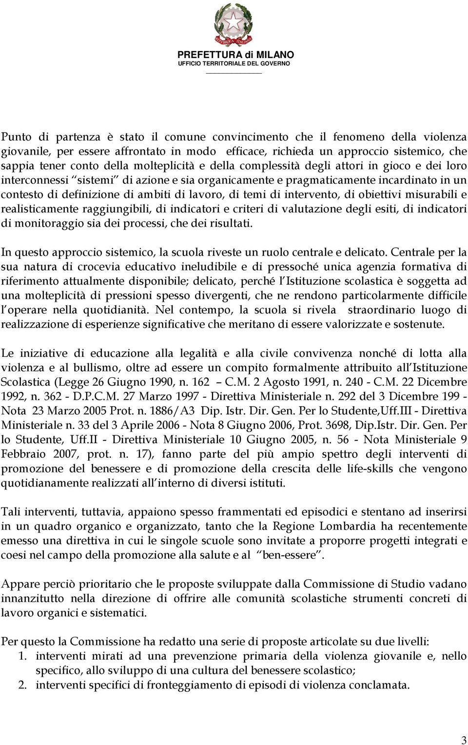 di temi di intervento, di obiettivi misurabili e realisticamente raggiungibili, di indicatori e criteri di valutazione degli esiti, di indicatori di monitoraggio sia dei processi, che dei risultati.