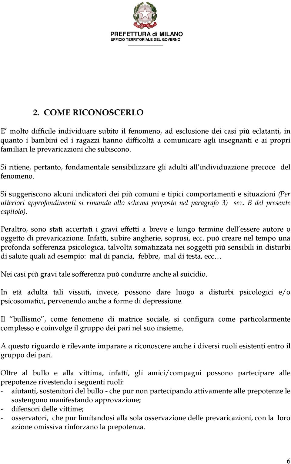 Si suggeriscono alcuni indicatori dei più comuni e tipici comportamenti e situazioni (Per ulteriori approfondimenti si rimanda allo schema proposto nel paragrafo 3) sez. B del presente capitolo).