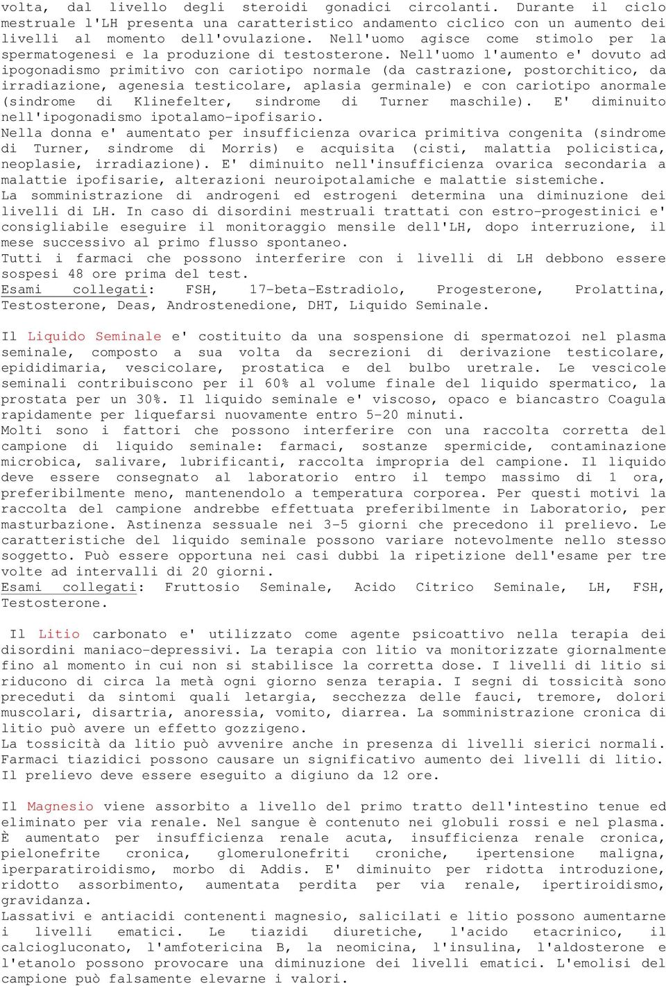 Nell'uomo l'aumento e' dovuto ad ipogonadismo primitivo con cariotipo normale (da castrazione, postorchitico, da irradiazione, agenesia testicolare, aplasia germinale) e con cariotipo anormale