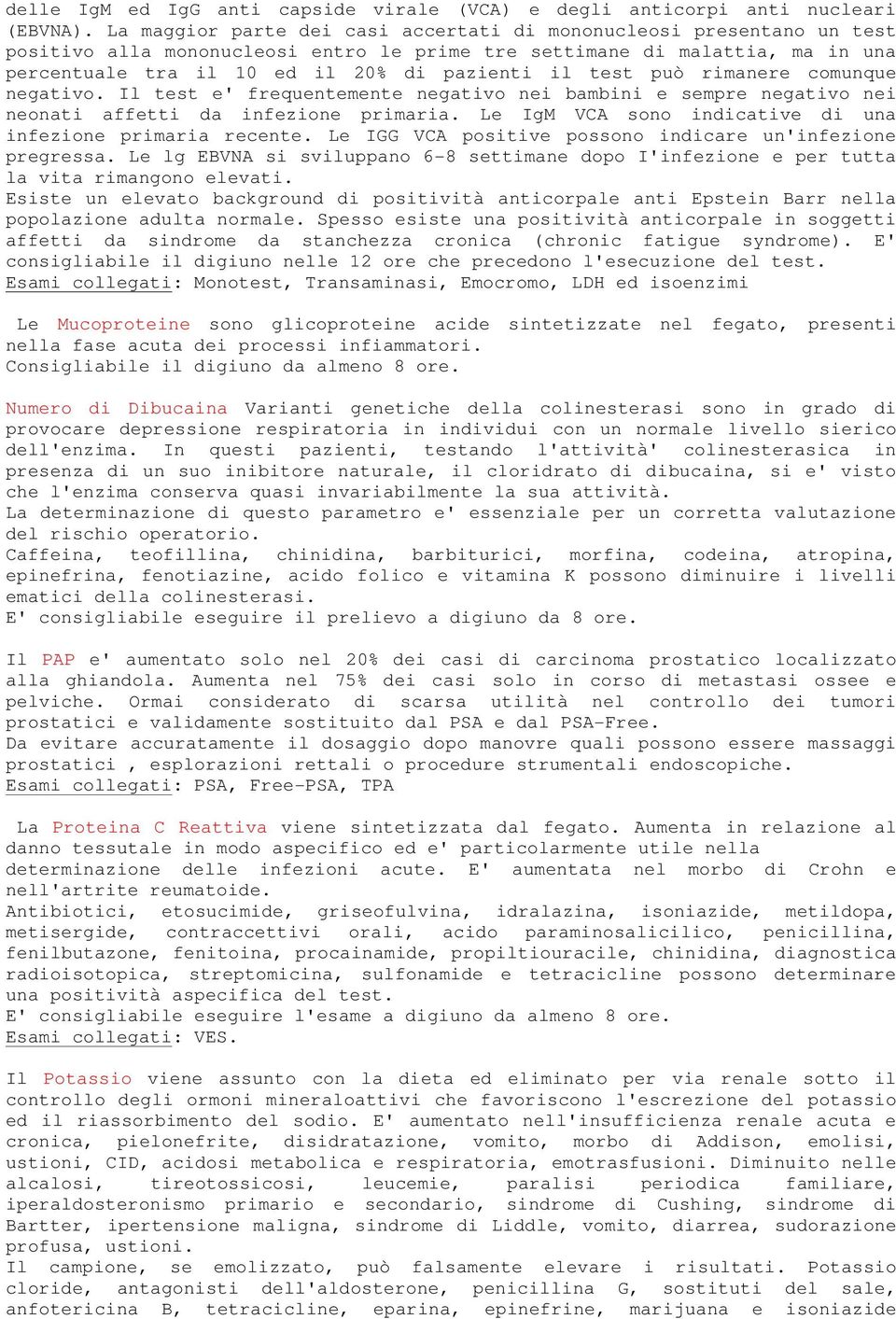 test può rimanere comunque negativo. Il test e' frequentemente negativo nei bambini e sempre negativo nei neonati affetti da infezione primaria.