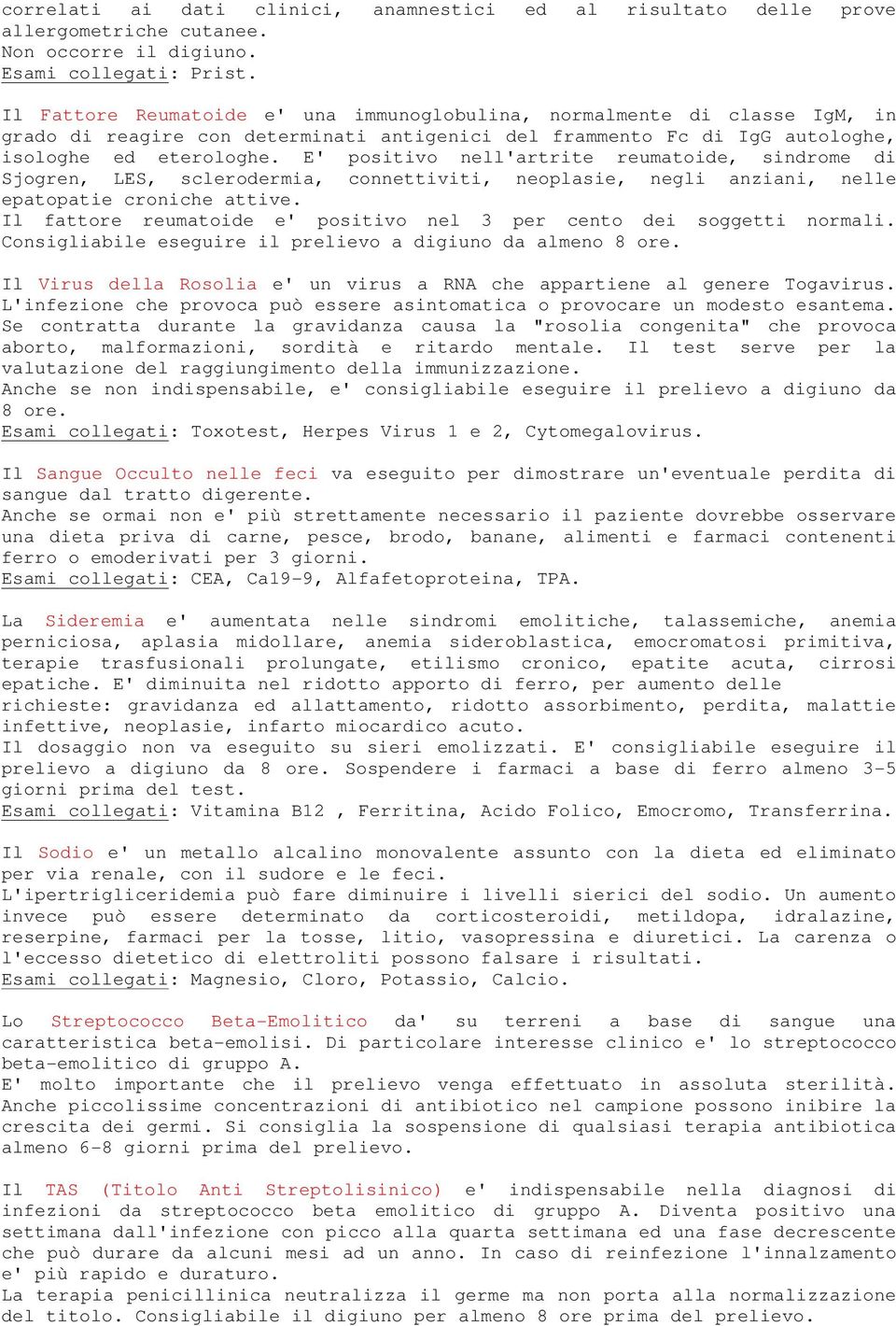 E' positivo nell'artrite reumatoide, sindrome di Sjogren, LES, sclerodermia, connettiviti, neoplasie, negli anziani, nelle epatopatie croniche attive.