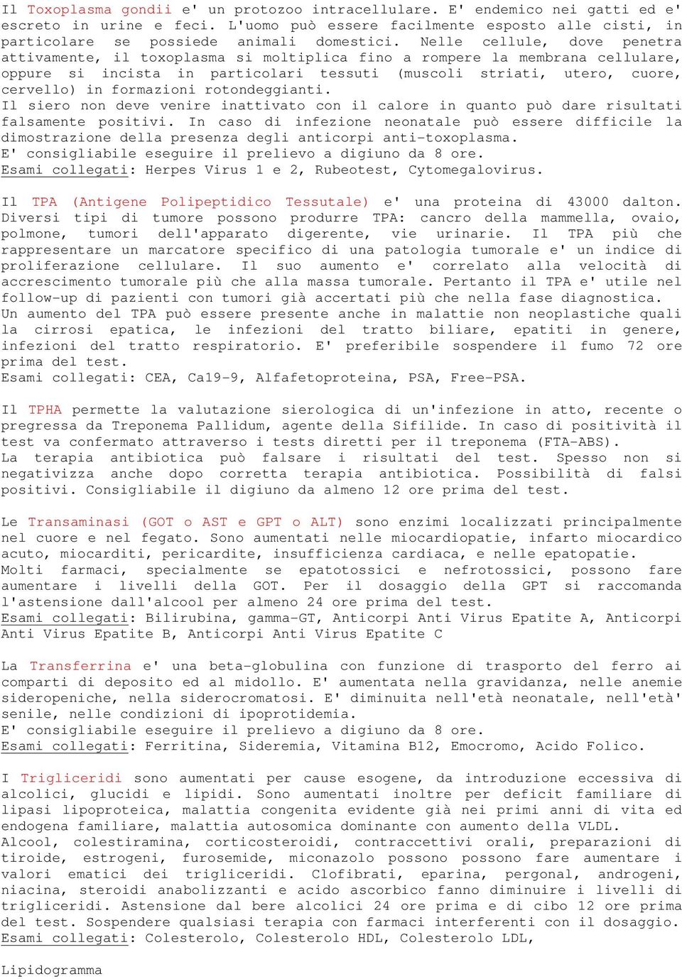 formazioni rotondeggianti. Il siero non deve venire inattivato con il calore in quanto può dare risultati falsamente positivi.