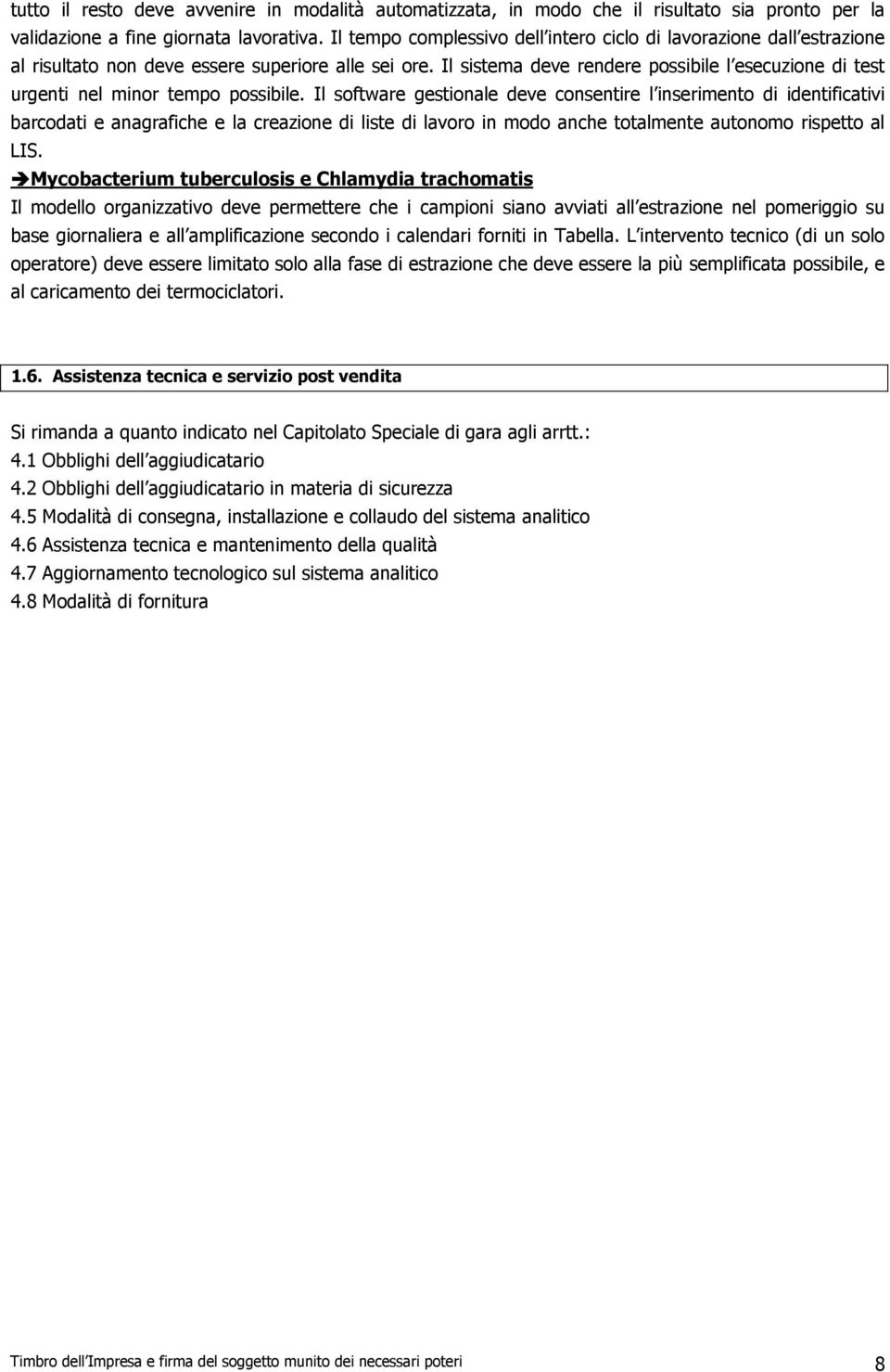 Il sistema deve rendere possibile l esecuzione di test urgenti nel minor tempo possibile.