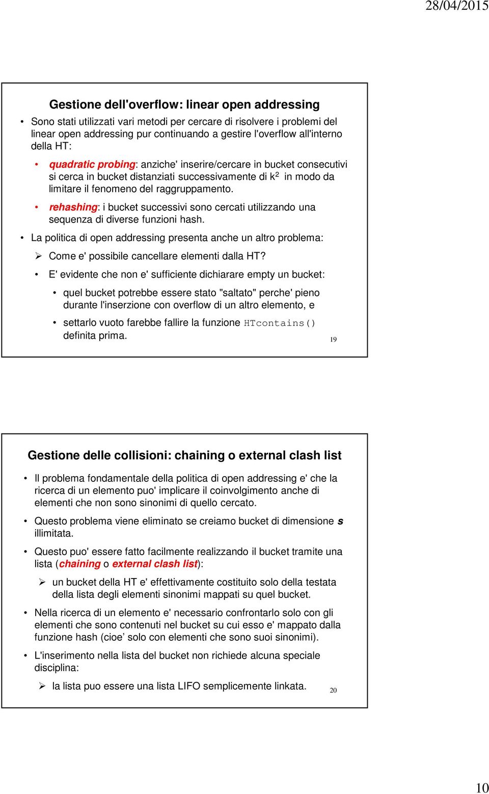 rehashing: i bucket successivi sono cercati utilizzando una sequenza di diverse funzioni hash.