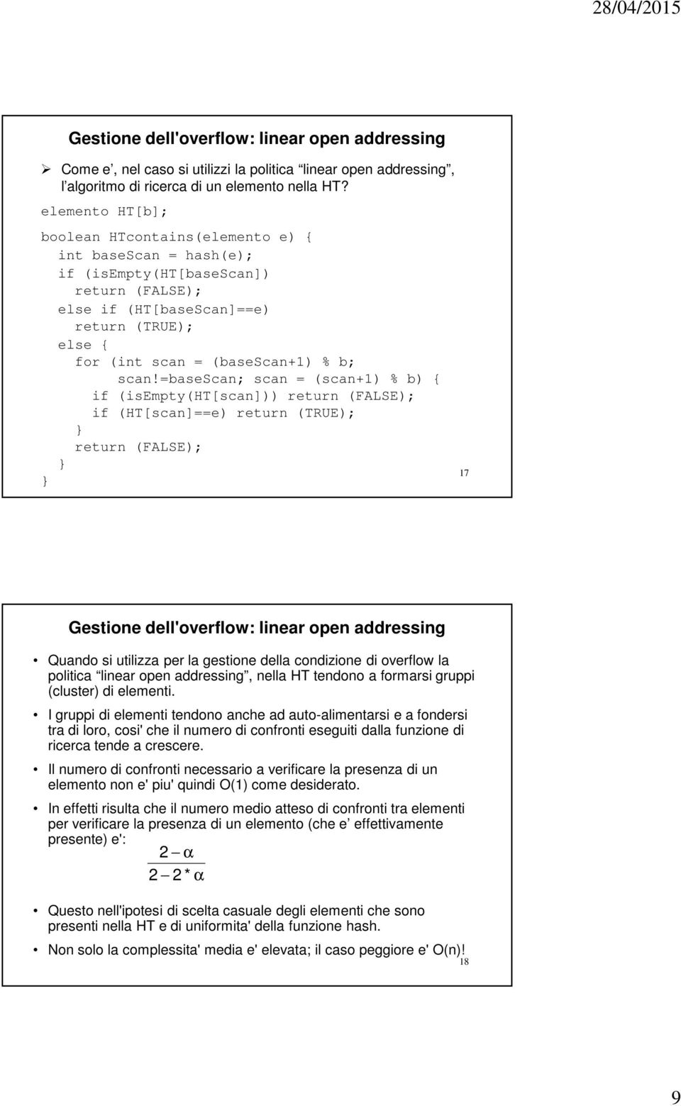 scan!=basescan; scan = (scan+1) % b) { if (isempty(ht[scan])) return (FALSE); if (HT[scan]==e) return (TRUE); return (FALSE); 17 Gestione dell'overflow: linear open addressing Quando si utilizza per