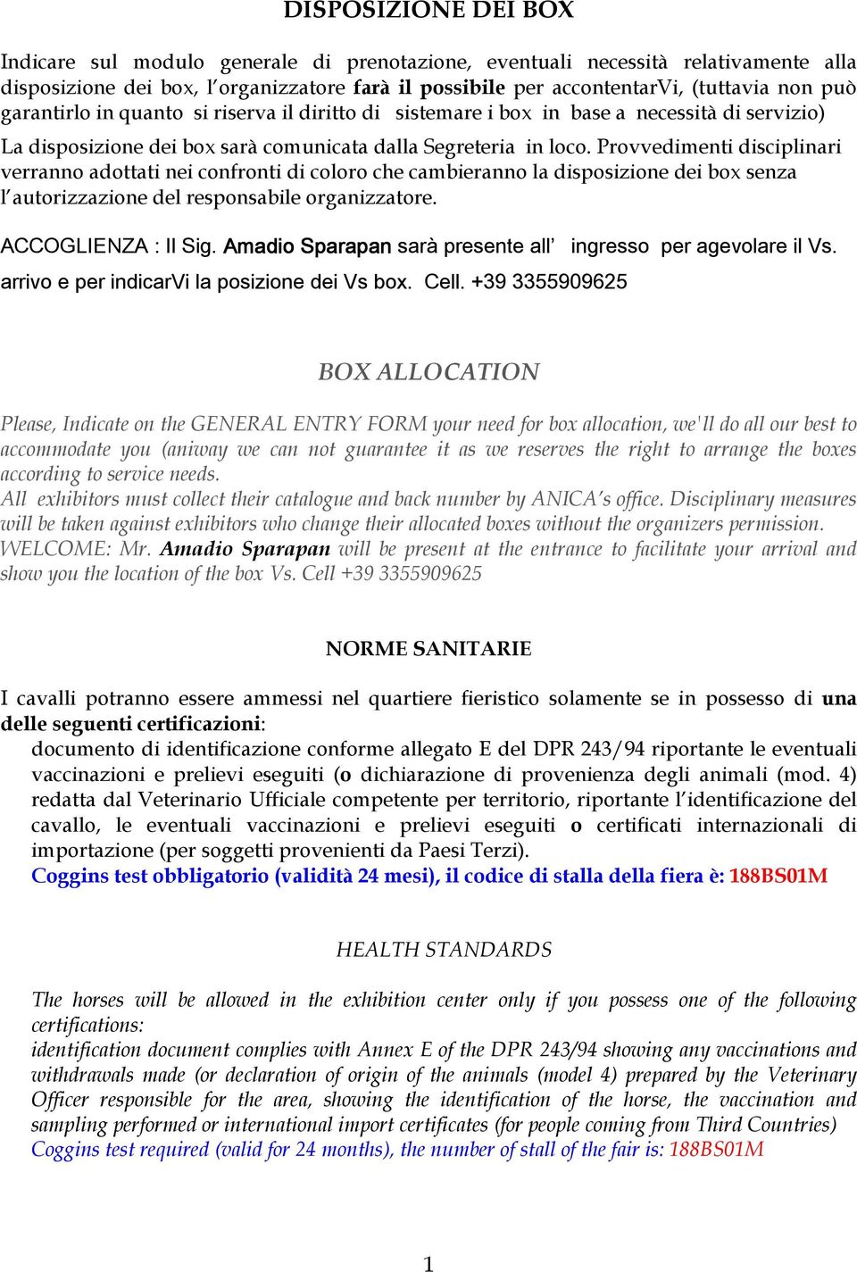 Provvedimenti disciplinari verranno adottati nei confronti di coloro che cambieranno la disposizione dei box senza l autorizzazione del responsabile organizzatore. ACCOGLIENZA : Il Sig.