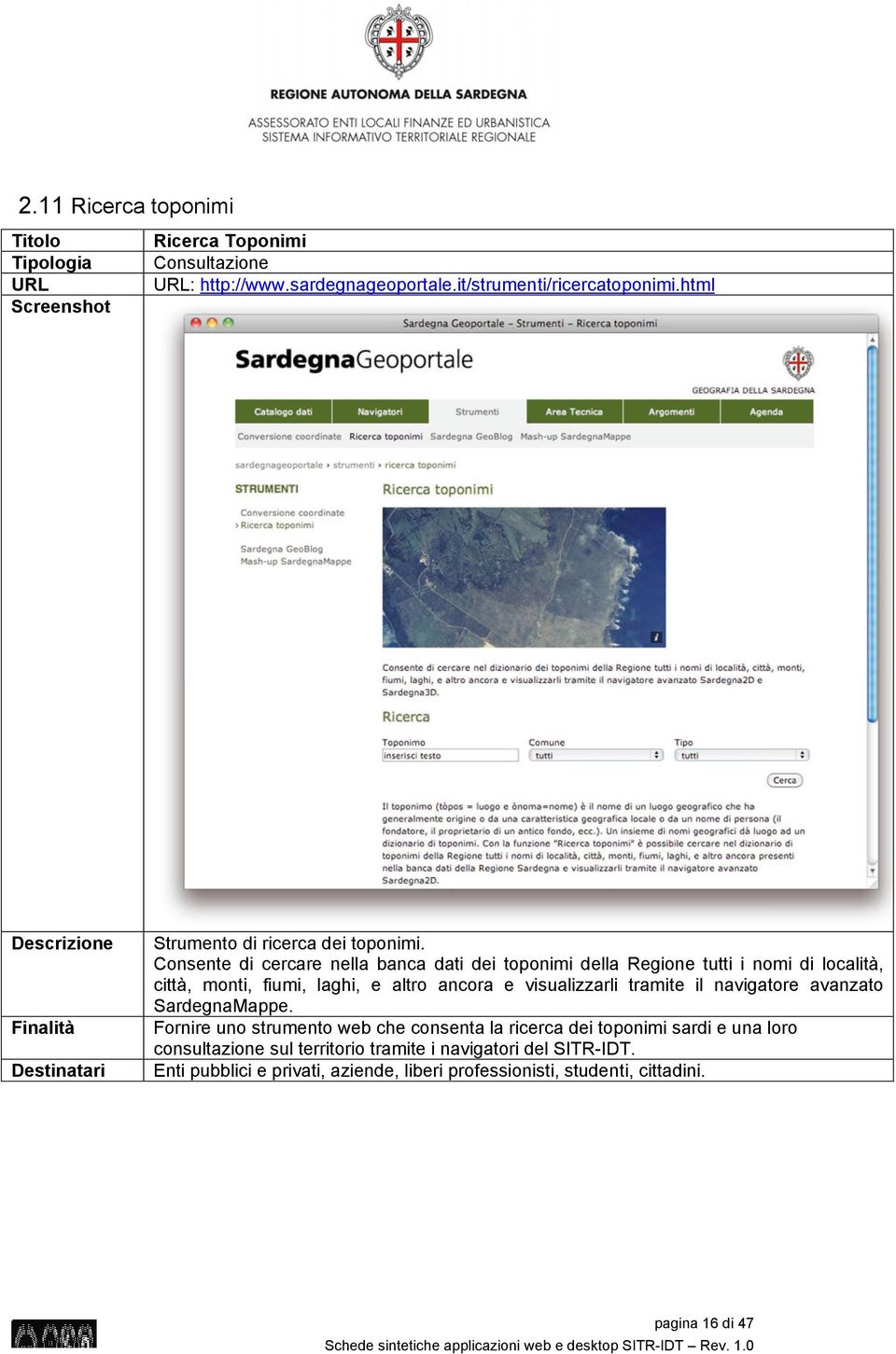 Consente di cercare nella banca dati dei toponimi della Regione tutti i nomi di località, città, monti, fiumi, laghi, e altro ancora e visualizzarli