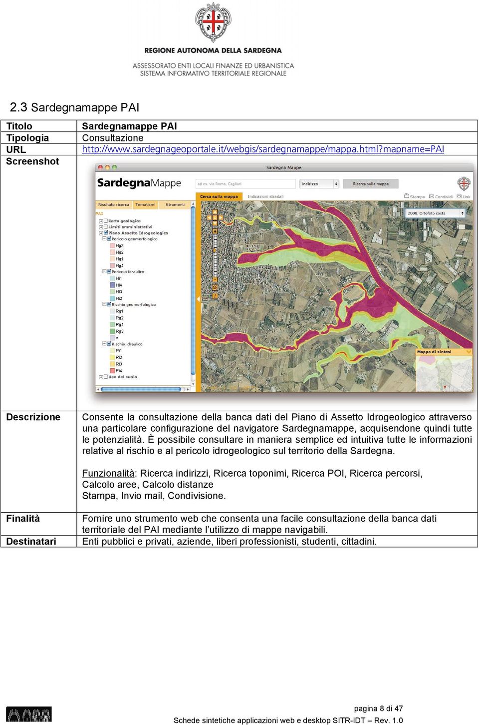 potenzialità. È possibile consultare in maniera semplice ed intuitiva tutte le informazioni relative al rischio e al pericolo idrogeologico sul territorio della Sardegna.