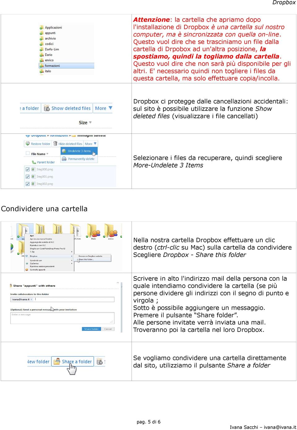 Questo vuol dire che non sarà più disponibile per gli altri. E' necessario quindi non togliere i files da questa cartella, ma solo effettuare copia/incolla.