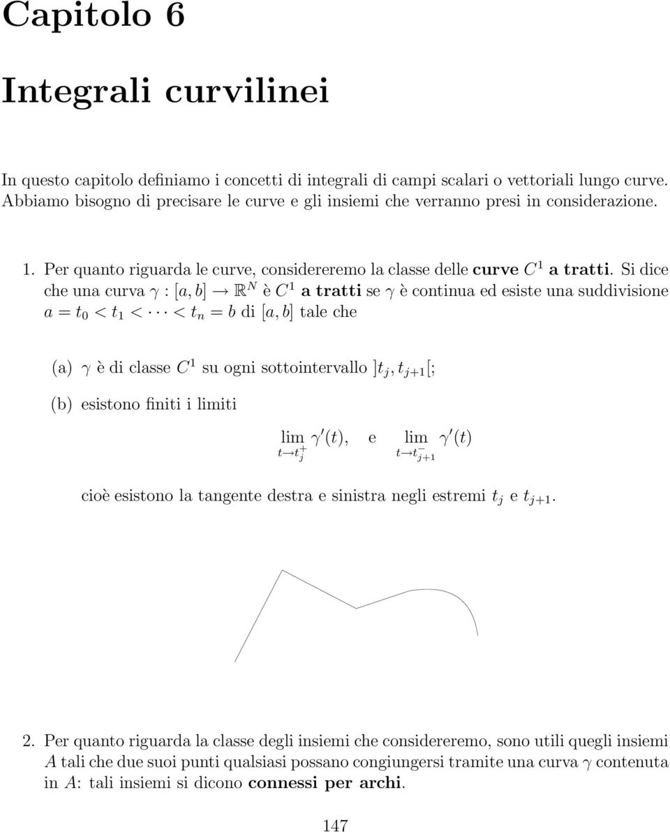 Si dice che una curva : [a, b] R N è C 1 a tratti se è continua ed esiste una suddivisione a = t 0 < t 1 < < t n = b di [a, b] tale che (a) è di classe C 1 su ogni sottointervallo ]t j, t j+1 [; (b)