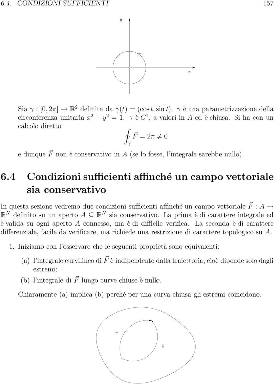 4 Condizioni sufficienti affinché un campo vettoriale sia conservativo In questa sezione vedremo due condizioni sufficienti affinché un campo vettoriale F : A R N definito su un aperto A R N sia