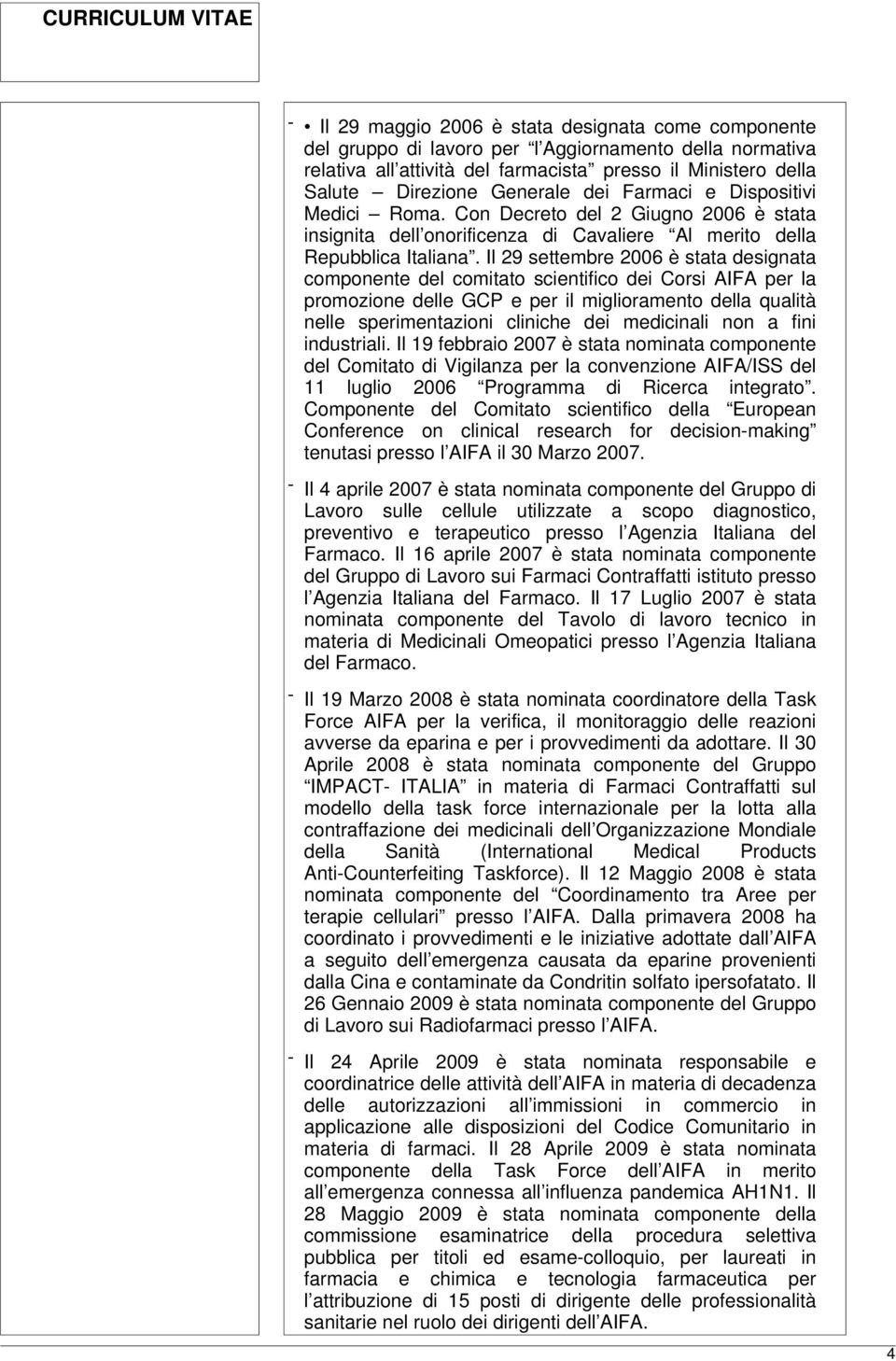 Il 29 settembre 2006 è stata designata componente del comitato scientifico dei Corsi AIFA per la promozione delle GCP e per il miglioramento della qualità nelle sperimentazioni cliniche dei