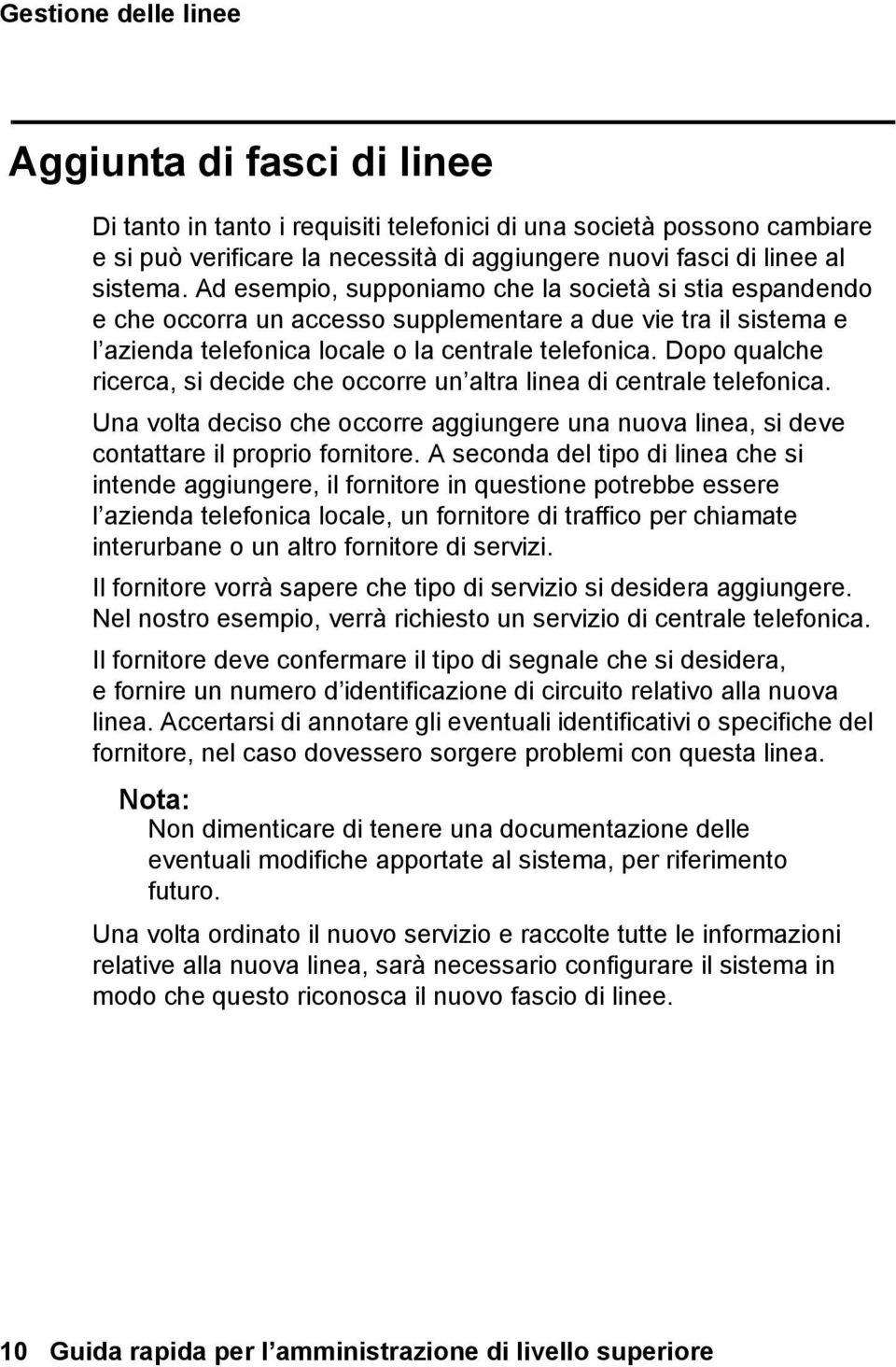 Dopo qualche ricerca, si decide che occorre un altra linea di centrale telefonica. Una volta deciso che occorre aggiungere una nuova linea, si deve contattare il proprio fornitore.