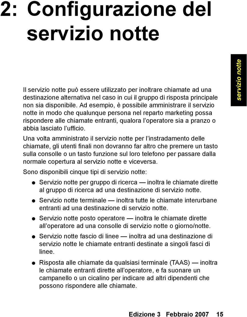 Ad esempio, è possibile amministrare il servizio notte in modo che qualunque persona nel reparto marketing possa rispondere alle chiamate entranti, qualora l operatore sia a pranzo o abbia lasciato l