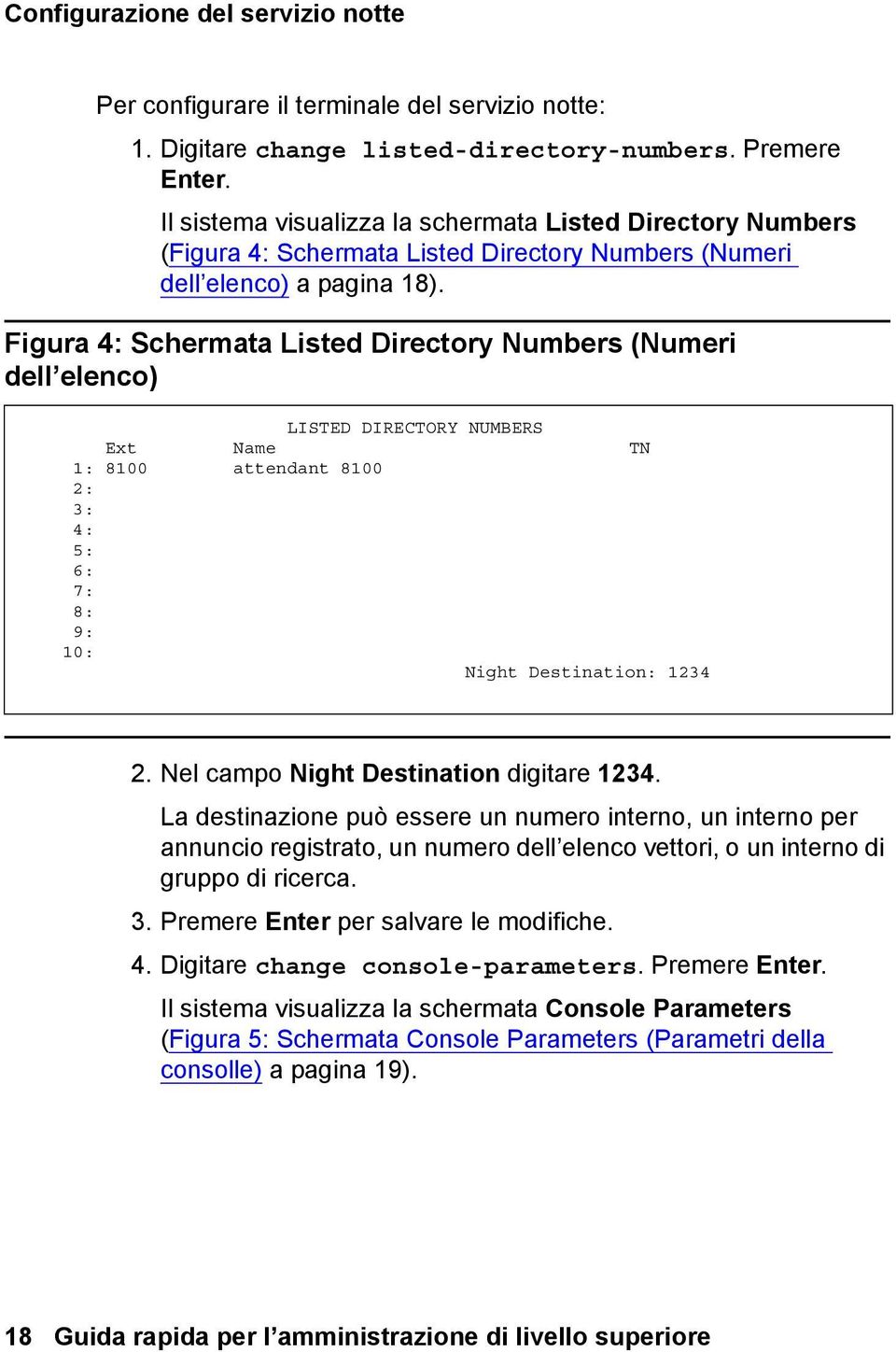 Figura 4: Schermata Listed Directory Numbers (Numeri dell elenco) LISTED DIRECTORY NUMBERS Ext Name TN 1: 8100 attendant 8100 2: 3: 4: 5: 6: 7: 8: 9: 10: Night Destination: 1234 2.