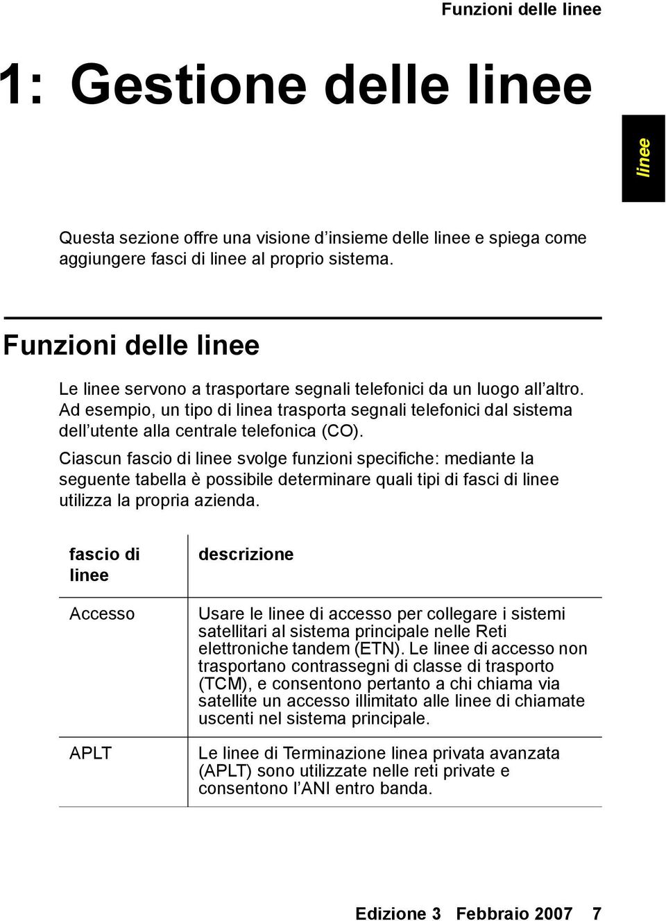 Ad esempio, un tipo di linea trasporta segnali telefonici dal sistema dell utente alla centrale telefonica (CO).