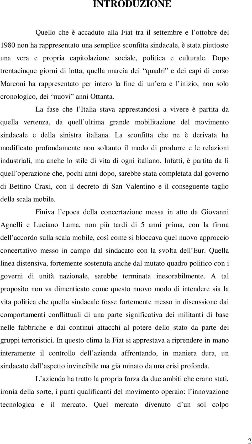 Dopo trentacinque giorni di lotta, quella marcia dei quadri e dei capi di corso Marconi ha rappresentato per intero la fine di un era e l inizio, non solo cronologico, dei nuovi anni Ottanta.