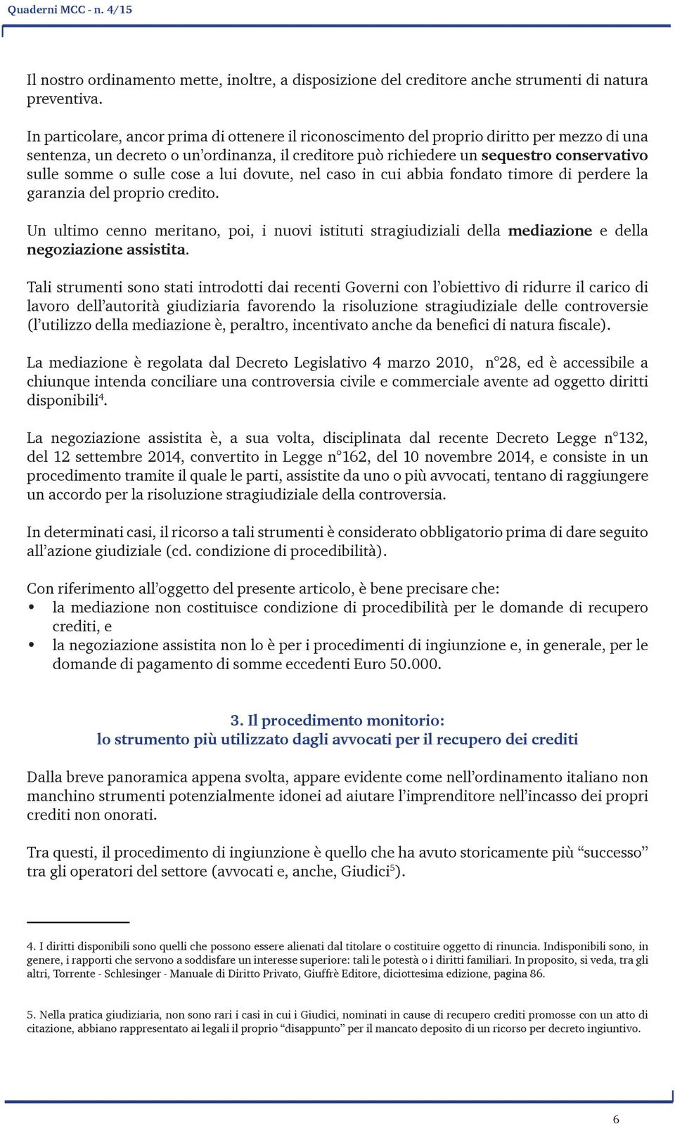 cose a lui dovute, nel caso in cui abbia fondato timore di perdere la garanzia del proprio credito.