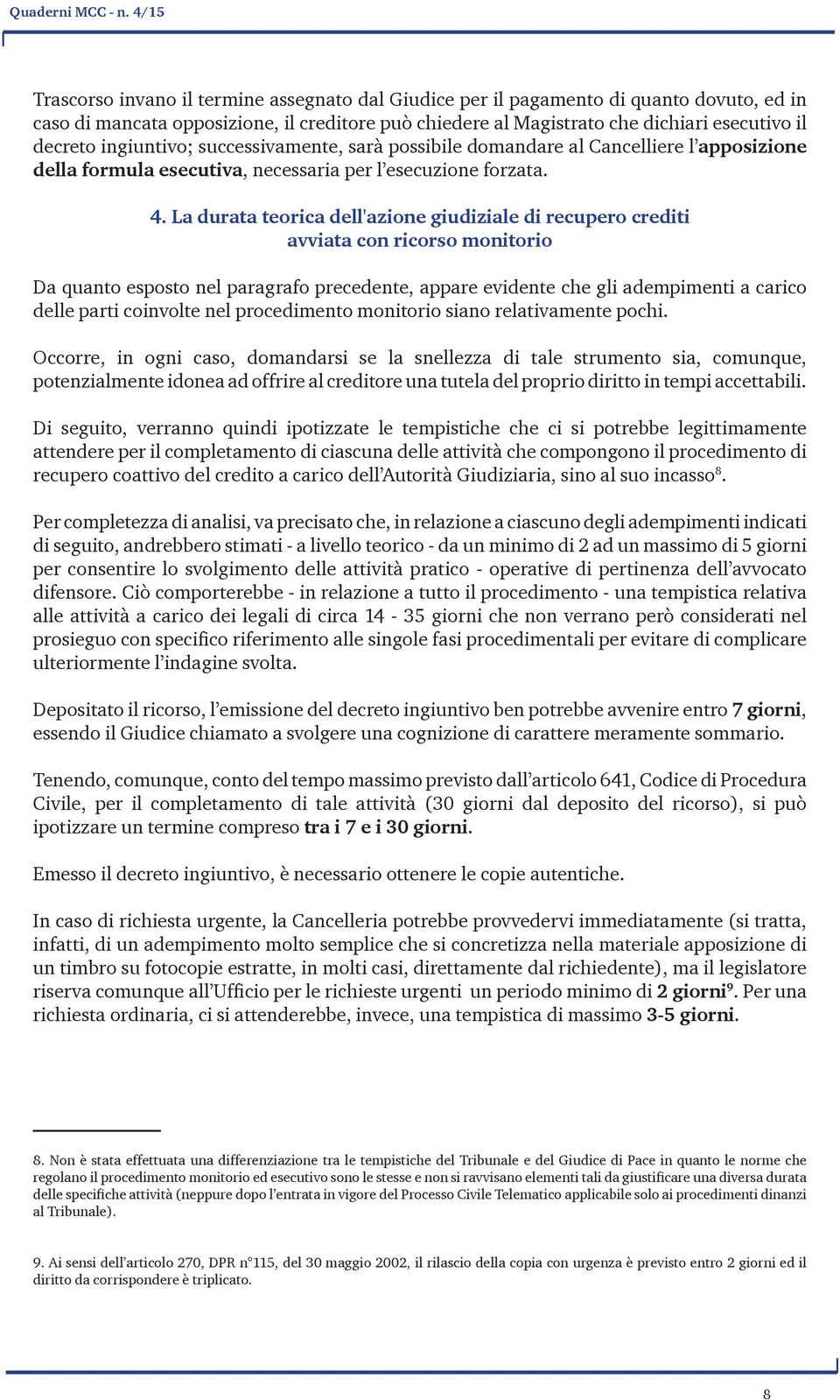 ingiuntivo; successivamente, sarà possibile domandare al Cancelliere l apposizione della formula esecutiva, necessaria per l esecuzione forzata. 4.