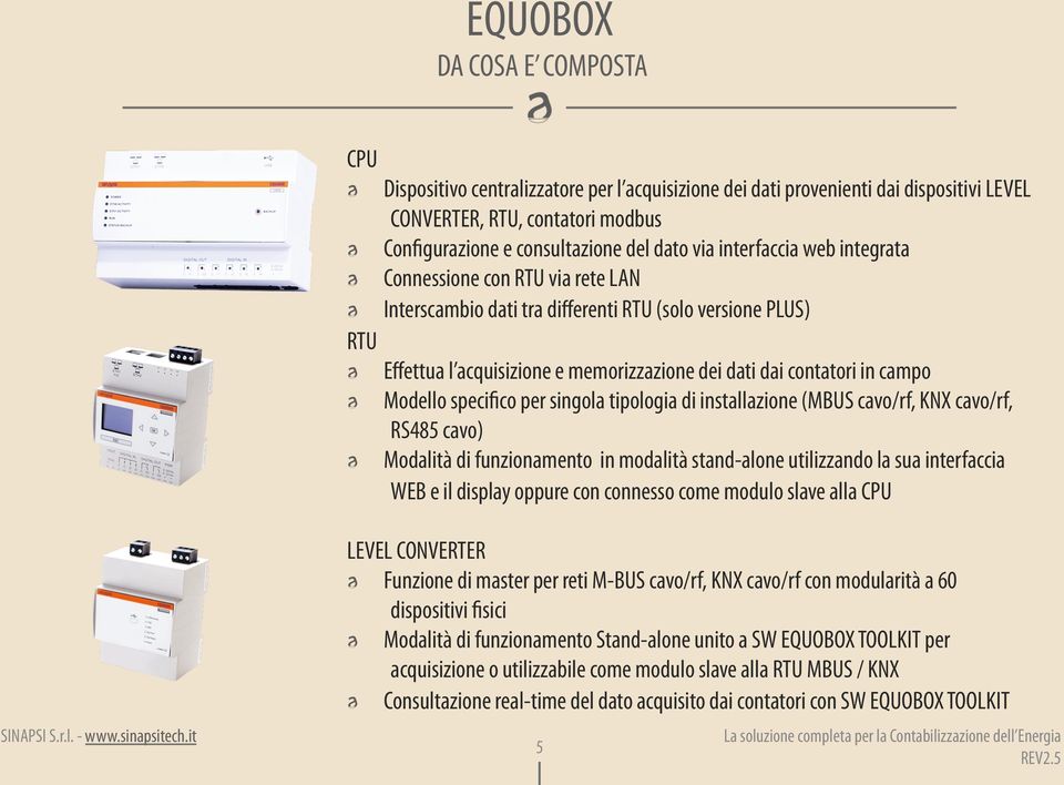 Effettua l acquisizione e memorizzazione dei dati dai contatori in campo! Modello specifico per singola tipologia di installazione (MBUS cavo/rf, KNX cavo/rf, RS485 cavo)!