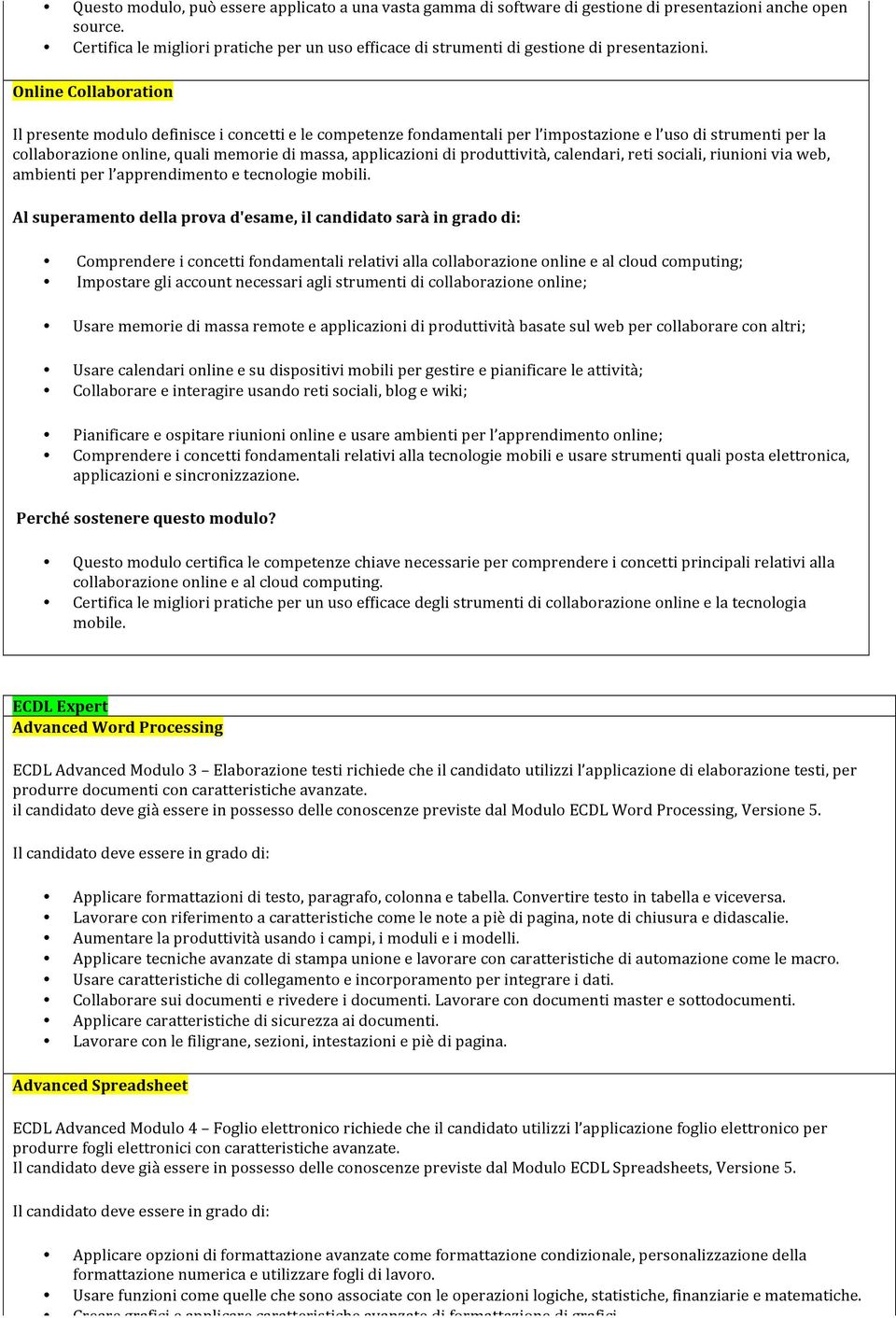 Online Collaboration Il presente modulo definisce i concetti e le competenze fondamentali per l impostazione e l uso di strumenti per la collaborazione online, quali memorie di massa, applicazioni di