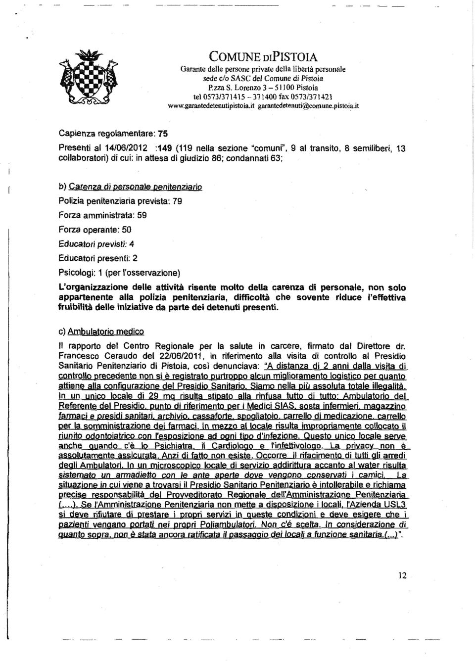 it Capienza regolamentare: 75 Presenti al 14106/2012 :149 (119 nella sezione "comuni", 9 at transito, 8 semìliberi, 13 collaboratori) di cui: in attesa di giudizio 86; condannati 63; b) Carenza di