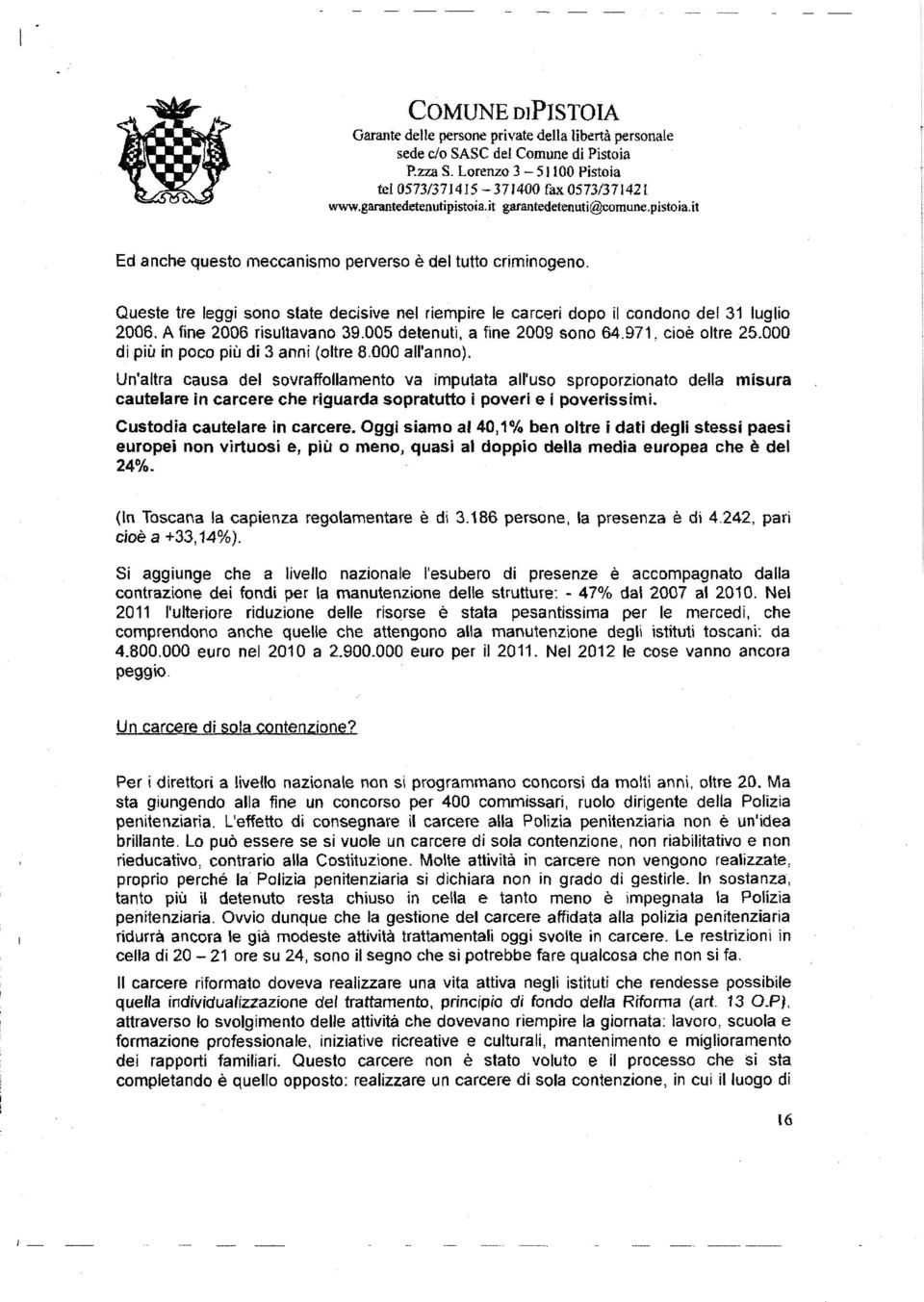 A fine 2006 risultavano 39.005 detenuti, a fine 2009 sono 64.971, cioè oltre 25.000 di più in poco più di 3 anni (oltfe 8.000 all'anno).