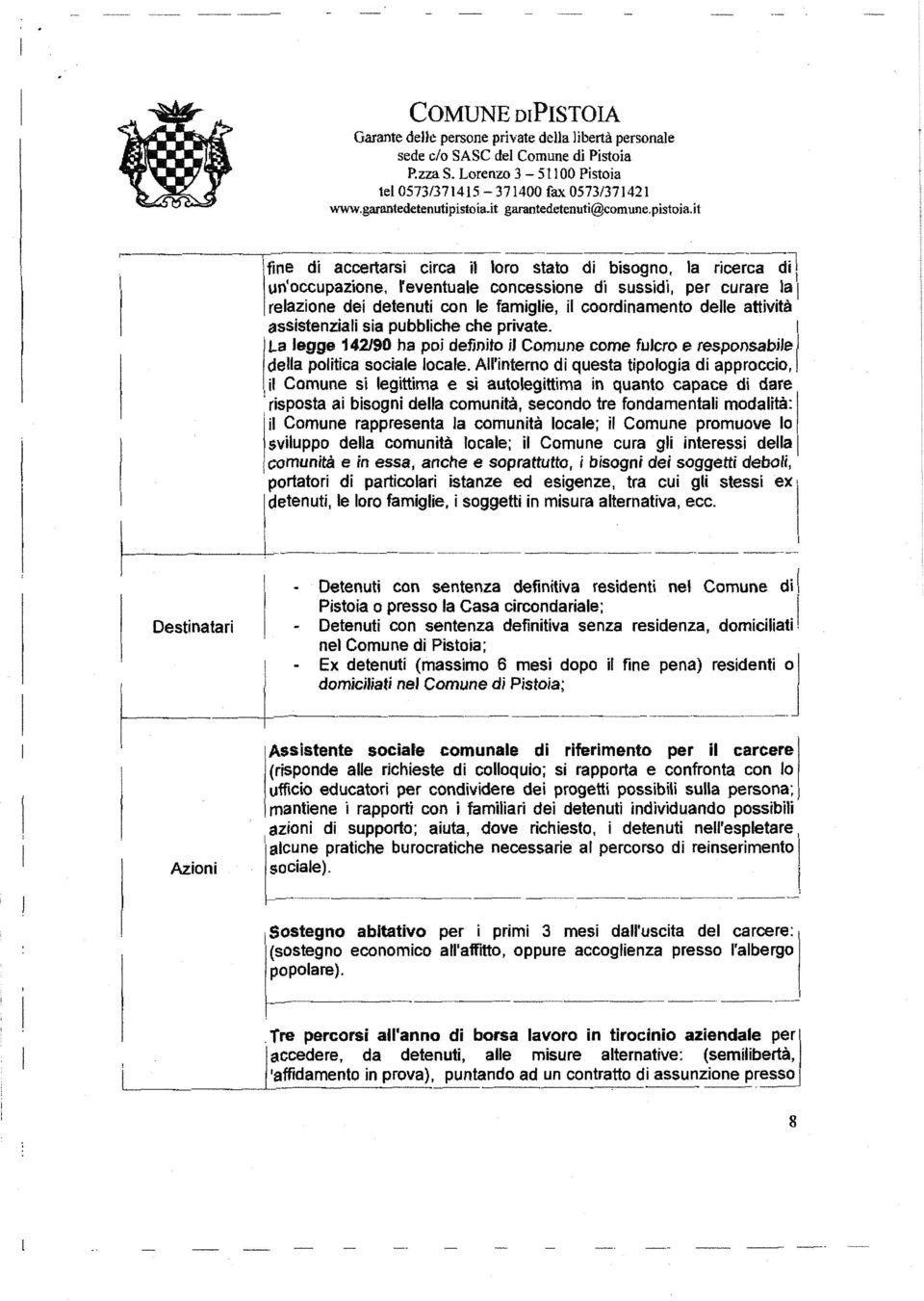 it -----------il fine di accertarsi circa il loro stato di bisogno, la ricerca di t un'occupazione, reventuale concessione di sussidi, per curare la relazione dei detenuti con le famiglie, il