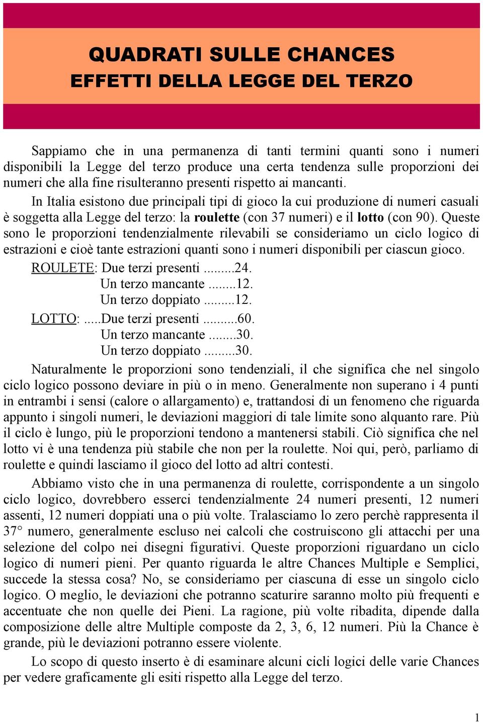 In Italia esistono due principali tipi di gioco la cui produzione di numeri casuali è soggetta alla Legge del terzo: la roulette (con 37 numeri) e il lotto (con 90).