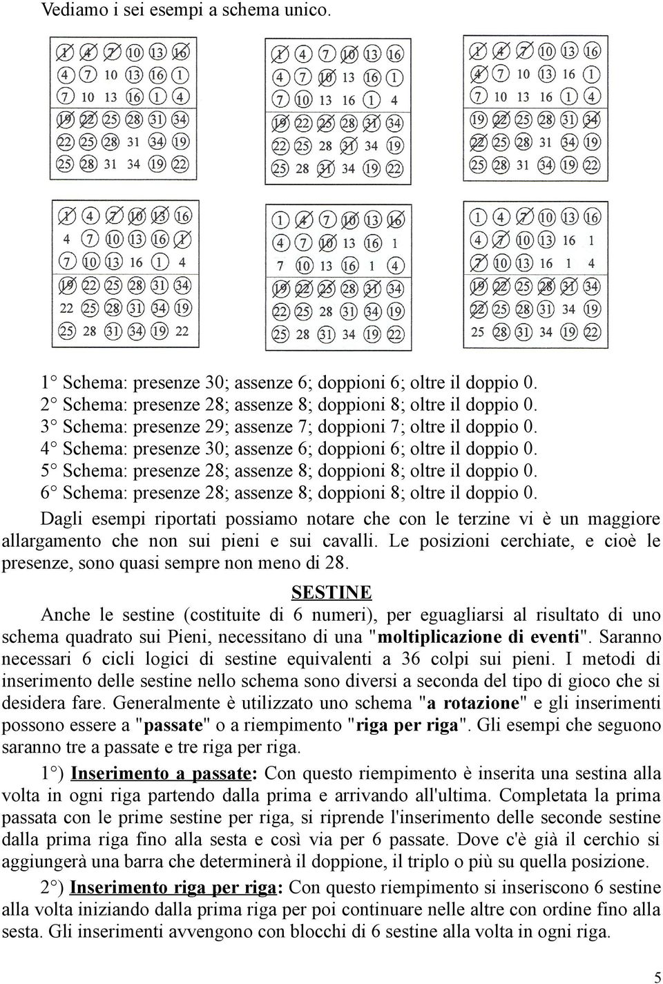 6 Schema: presenze 28; assenze 8; doppioni 8; oltre il doppio 0. Dagli esempi riportati possiamo notare che con le terzine vi è un maggiore allargamento che non sui pieni e sui cavalli.