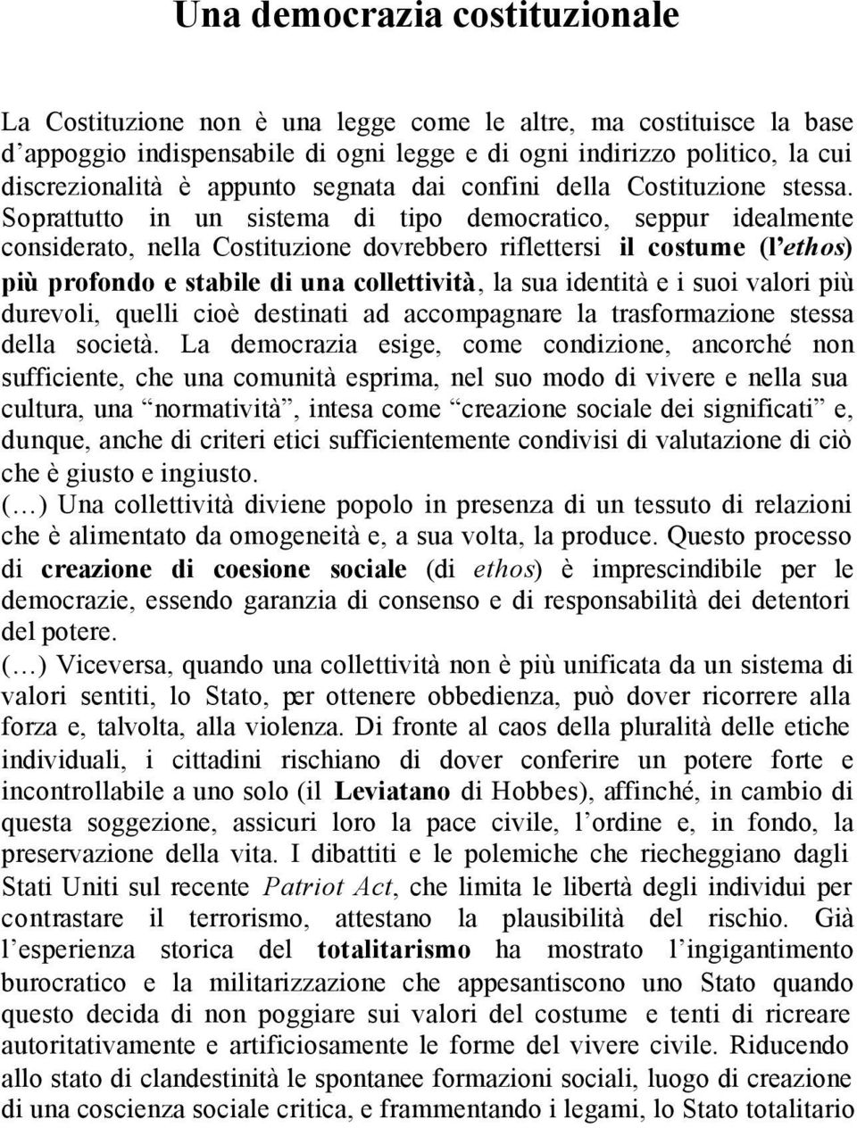 Soprattutto in un sistema di tipo democratico, seppur idealmente considerato, nella Costituzione dovrebbero riflettersi il costume (l ethos) più profondo e stabile di una collettività, la sua