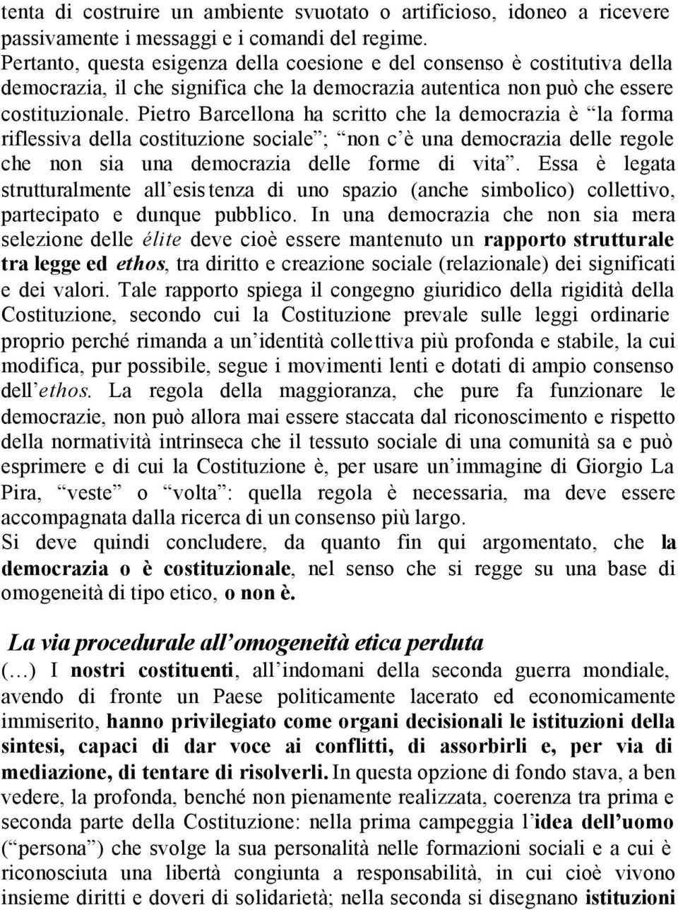 Pietro Barcellona ha scritto che la democrazia è la forma riflessiva della costituzione sociale ; non c è una democrazia delle regole che non sia una democrazia delle forme di vita.