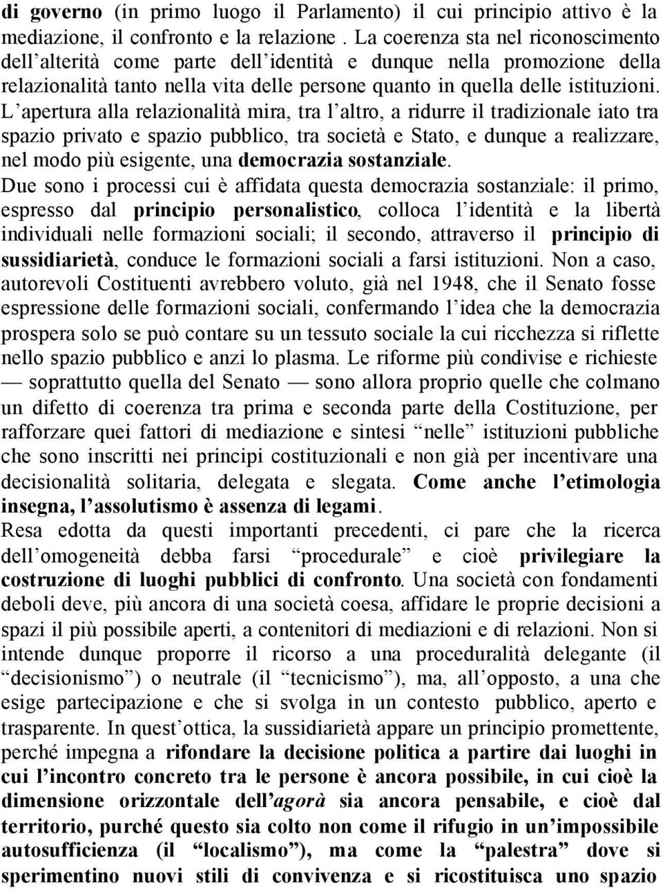 L apertura alla relazionalità mira, tra l altro, a ridurre il tradizionale iato tra spazio privato e spazio pubblico, tra società e Stato, e dunque a realizzare, nel modo più esigente, una democrazia