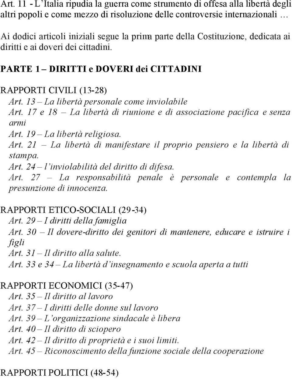 17 e 18 La libertà di riunione e di associazione pacifica e senza armi Art. 19 La libertà religiosa. Art. 21 La libertà di manifestare il proprio pensiero e la libertà di stampa. Art. 24 l inviolabilità del diritto di difesa.