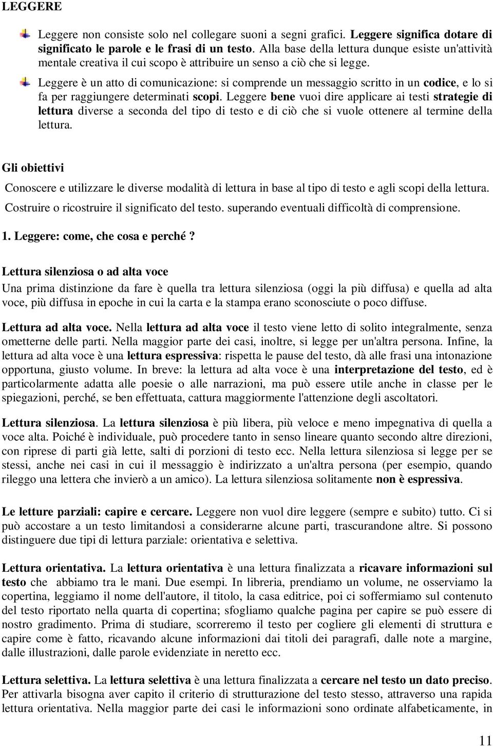 Leggere è un atto di comunicazione: si comprende un messaggio scritto in un codice, e lo si fa per raggiungere determinati scopi.