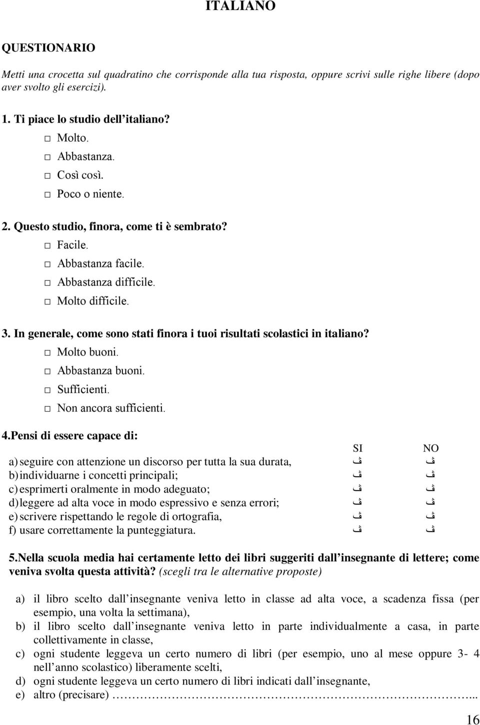 . In generale, come sono stati finora i tuoi risultati scolastici in italiano? Molto buoni. Abbastanza buoni. Sufficienti. Non ancora sufficienti. 4.