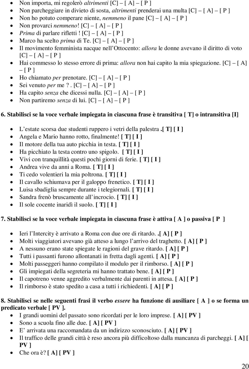 [C] [ A] [ P ] Il movimento femminista nacque nell Ottocento: allora le donne avevano il diritto di voto [C] [ A] [ P ] Hai commesso lo stesso errore di prima: allora non hai capito la mia