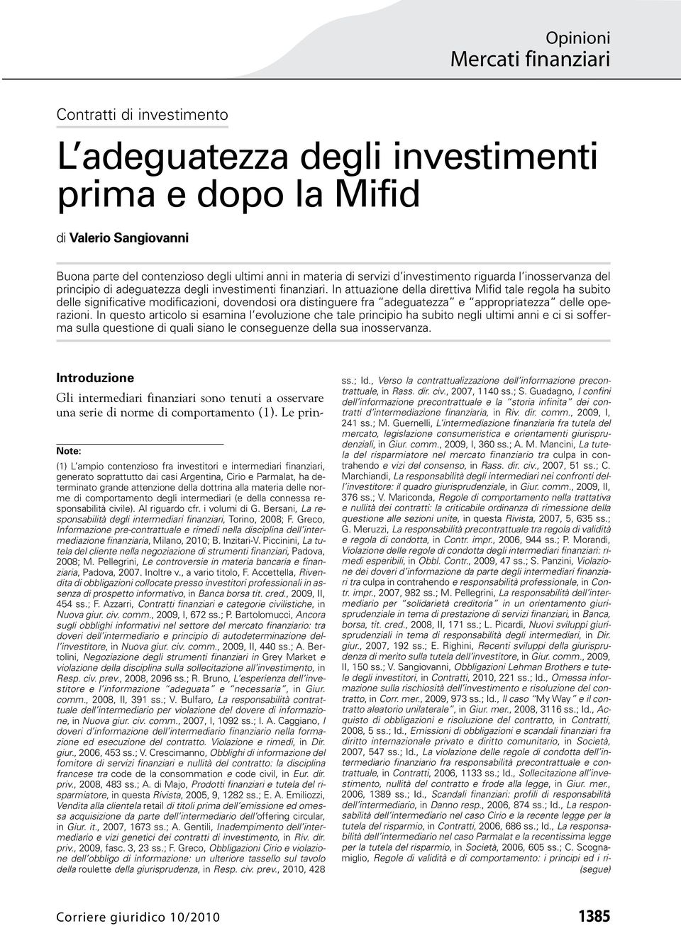 In attuazione della direttiva Mifid tale regola ha subito delle significative modificazioni, dovendosi ora distinguere fra adeguatezza e appropriatezza delle operazioni.