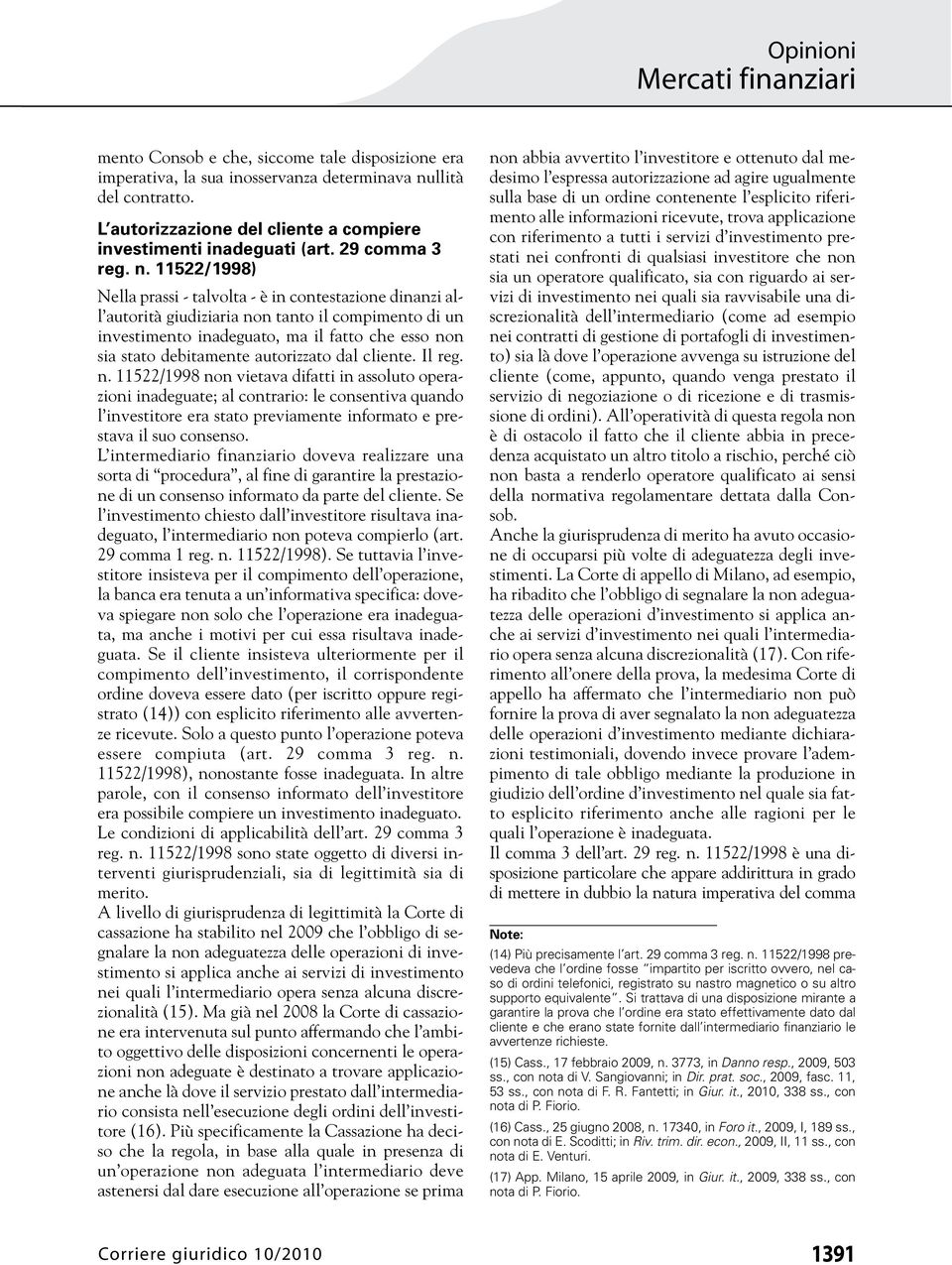 11522/1998) Nella prassi - talvolta - è in contestazione dinanzi all autorità giudiziaria non tanto il compimento di un investimento inadeguato, ma il fatto che esso non sia stato debitamente