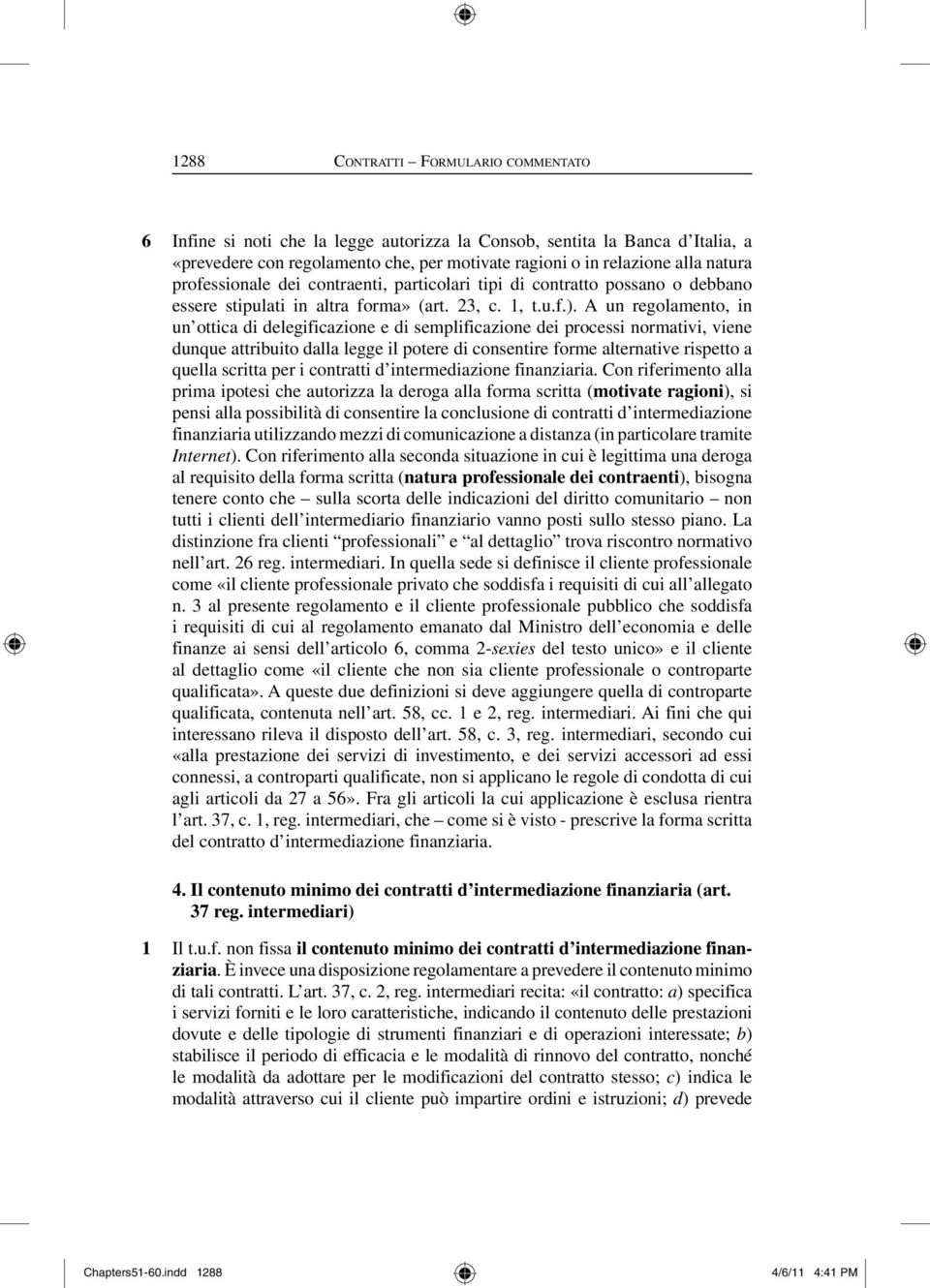 A un regolamento, in un ottica di delegificazione e di semplificazione dei processi normativi, viene dunque attribuito dalla legge il potere di consentire forme alternative rispetto a quella scritta