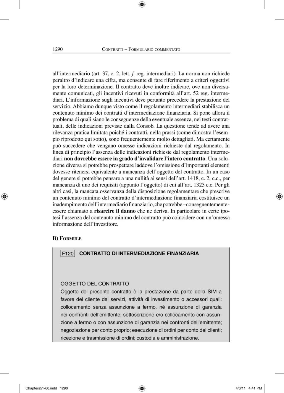 Il contratto deve inoltre indicare, ove non diversamente comunicati, gli incentivi ricevuti in conformità all art. 52 reg. intermediari.