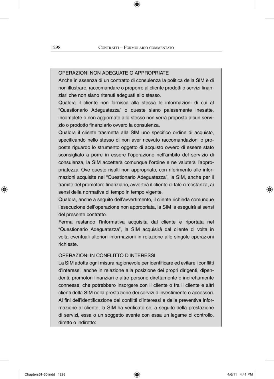 Qualora il cliente non fornisca alla stessa le informazioni di cui al Questionario Adeguatezza o queste siano palesemente inesatte, incomplete o non aggiornate allo stesso non verrà proposto alcun