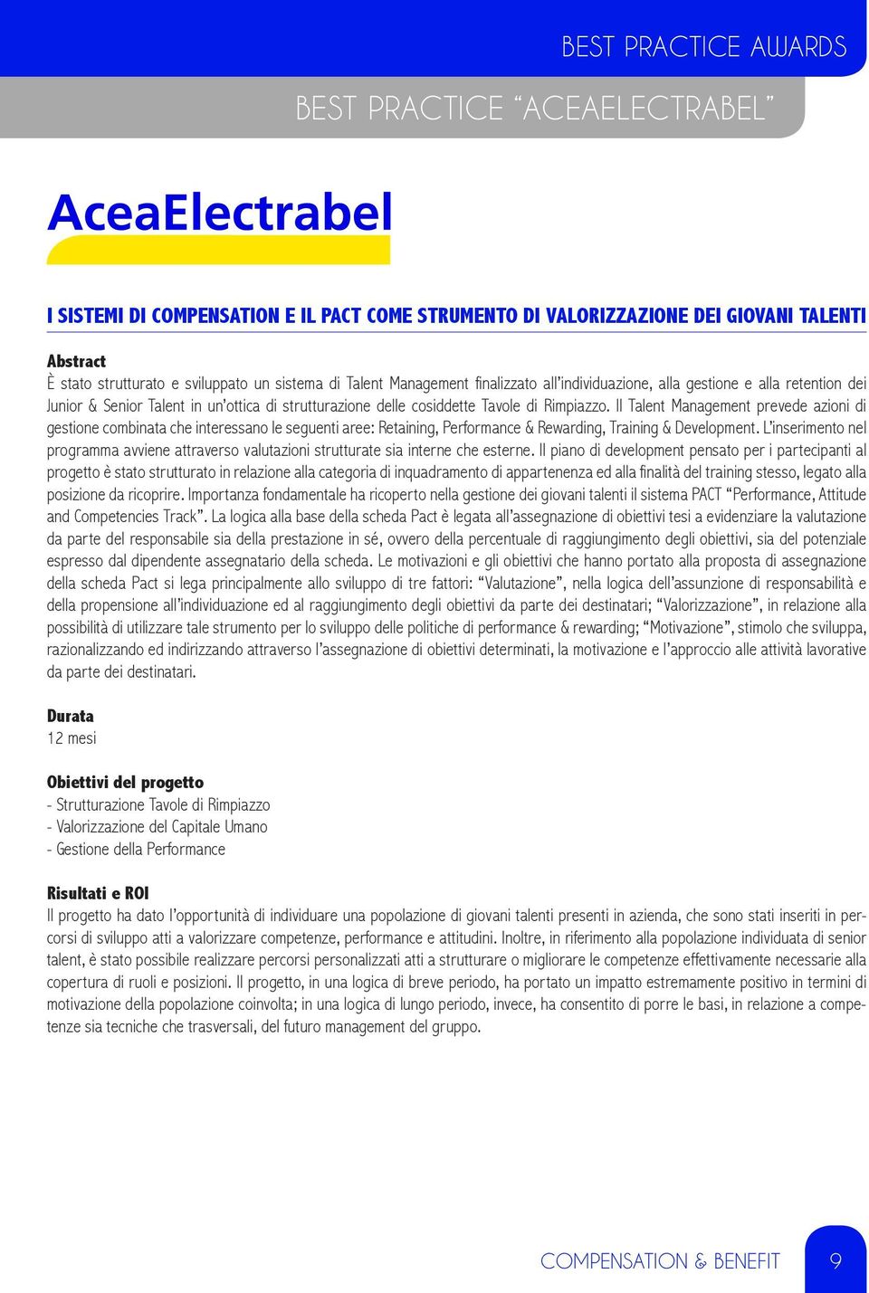 Il Talent Management prevede azioni di gestione combinata che interessano le seguenti aree: Retaining, Performance & Rewarding, Training & Development.